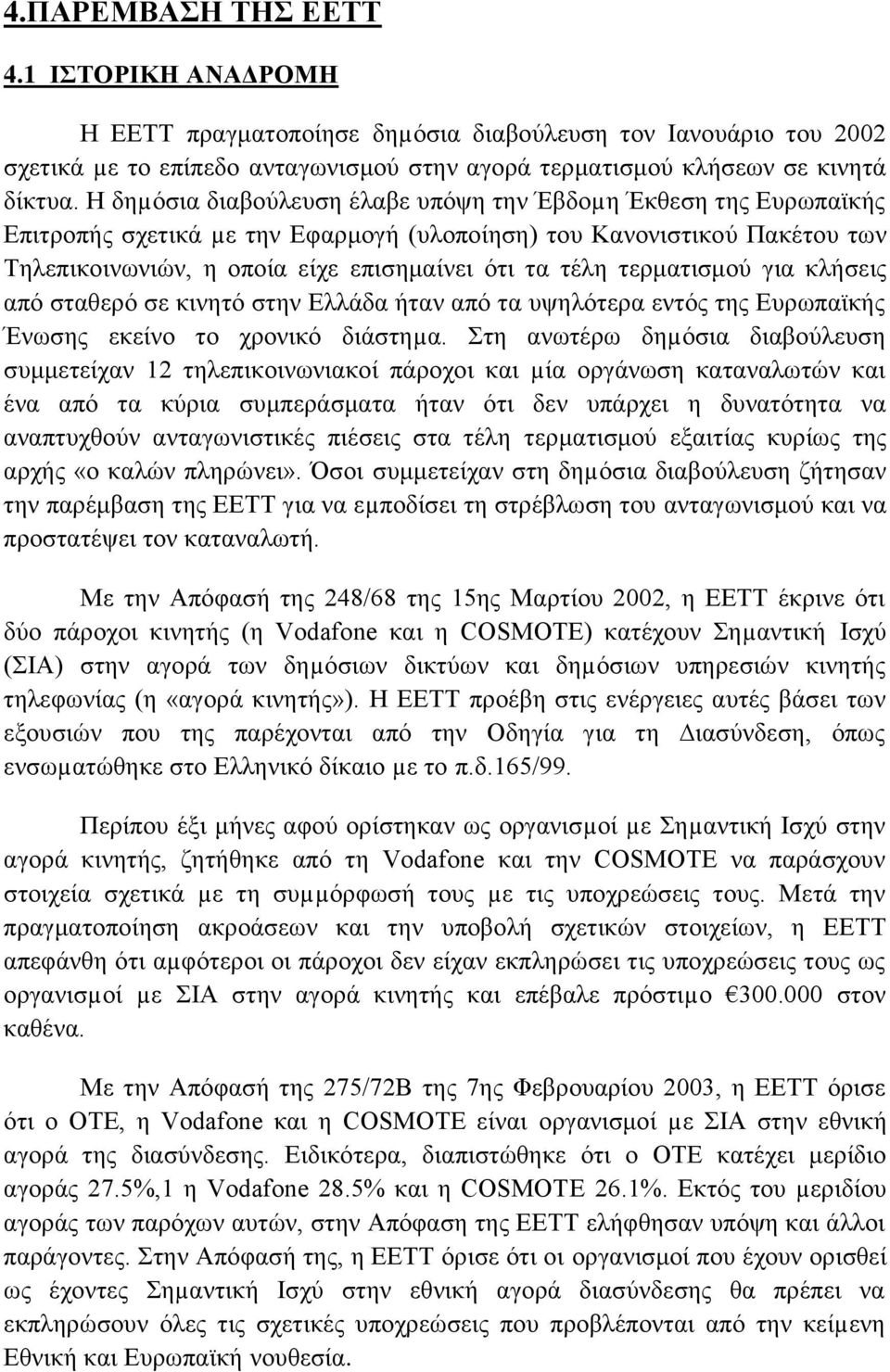 τερματισμού για κλήσεις από σταθερό σε κινητό στην Ελλάδα ήταν από τα υψηλότερα εντός της Ευρωπαϊκής Ένωσης εκείνο το χρονικό διάστηµα.