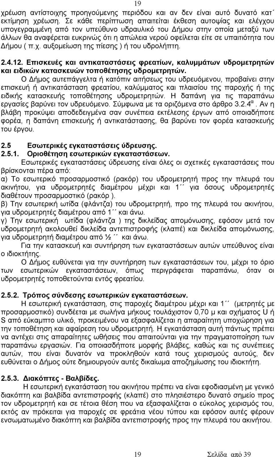 υπαιτιότητα του Δήμου ( π.χ. αυξομείωση της πίεσης ) ή του υδρολήπτη. 2.4.12. Επισκευές και αντικαταστάσεις φρεατίων, καλυμμάτων υδρομετρητών και ειδικών κατασκευών τοποθέτησης υδρομετρητών.