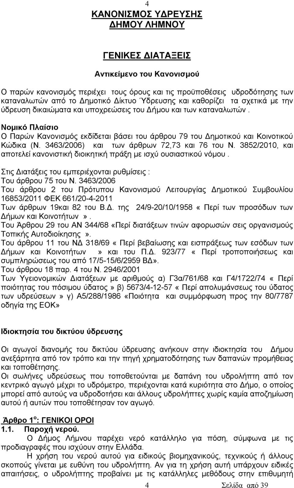 Νομικό Πλαίσιο Ο Παρών Κανονισμός εκδίδεται βάσει του άρθρου 79 του Δημοτικού και Κοινοτικού Κώδικα (Ν. 3463/2006) και των άρθρων 72,73 και 76 του Ν.