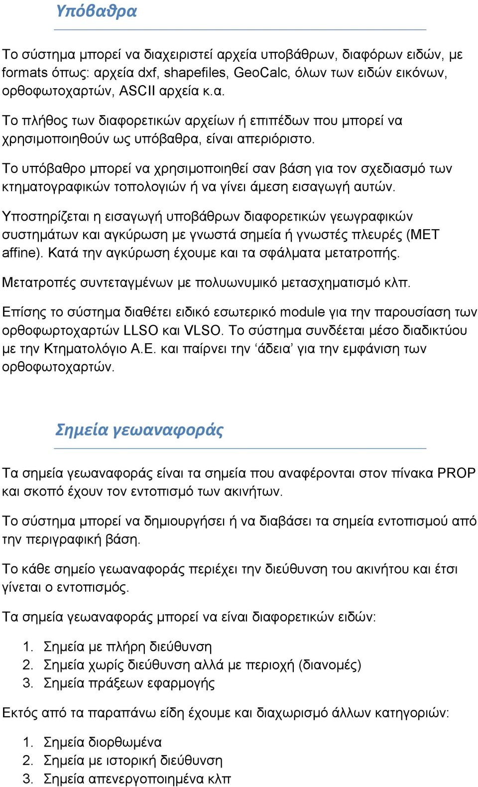 Υποστηρίζεται η εισαγωγή υποβάθρων διαφορετικών γεωγραφικών συστημάτων και αγκύρωση με γνωστά σημεία ή γνωστές πλευρές (ΜΕΤ affine). Κατά την αγκύρωση έχουμε και τα σφάλματα μετατροπής.