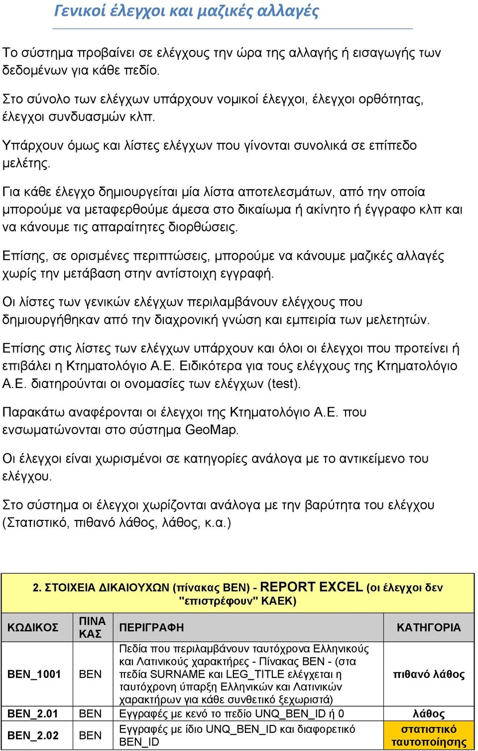 Για κάθε έλεγχο δημιουργείται μία λίστα αποτελεσμάτων, από την οποία μπορούμε να μεταφερθούμε άμεσα στο δικαίωμα ή ακίνητο ή έγγραφο κλπ και να κάνουμε τις απαραίτητες διορθώσεις.