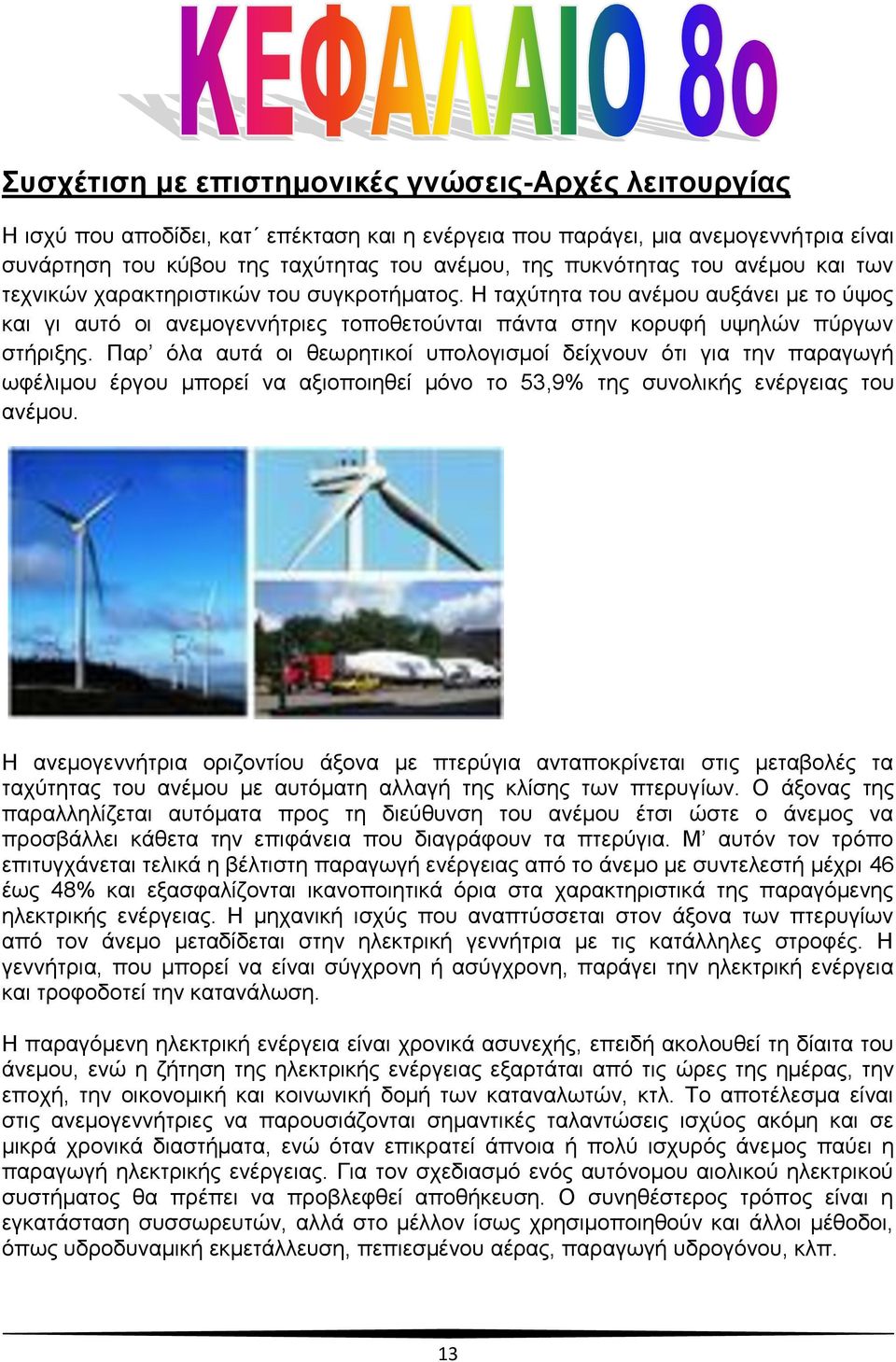 Η ταχύτητα του ανέμου αυξάνει με το ύψος και γι αυτό οι ανεμογεννήτριες τοποθετούνται πάντα στην κορυφή υψηλών πύργων στήριξης.