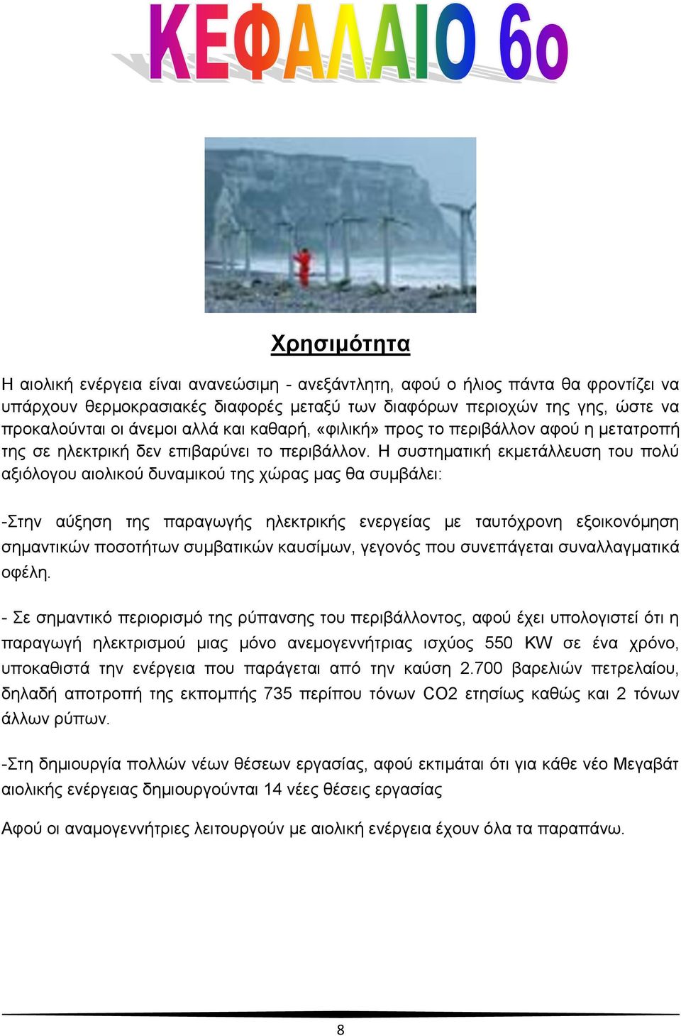 Η συστηματική εκμετάλλευση του πολύ αξιόλογου αιολικού δυναμικού της χώρας μας θα συμβάλει: -Στην αύξηση της παραγωγής ηλεκτρικής ενεργείας με ταυτόχρονη εξοικονόμηση σημαντικών ποσοτήτων συμβατικών
