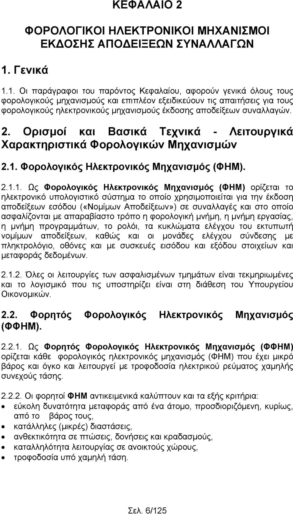 1. Οι παράγραφοι του παρόντος Κεφαλαίου, αφορούν γενικά όλους τους φορολογικούς μηχανισμούς και επιπλέον εξειδικεύουν τις απαιτήσεις για τους φορολογικούς ηλεκτρονικούς μηχανισμούς έκδοσης αποδείξεων