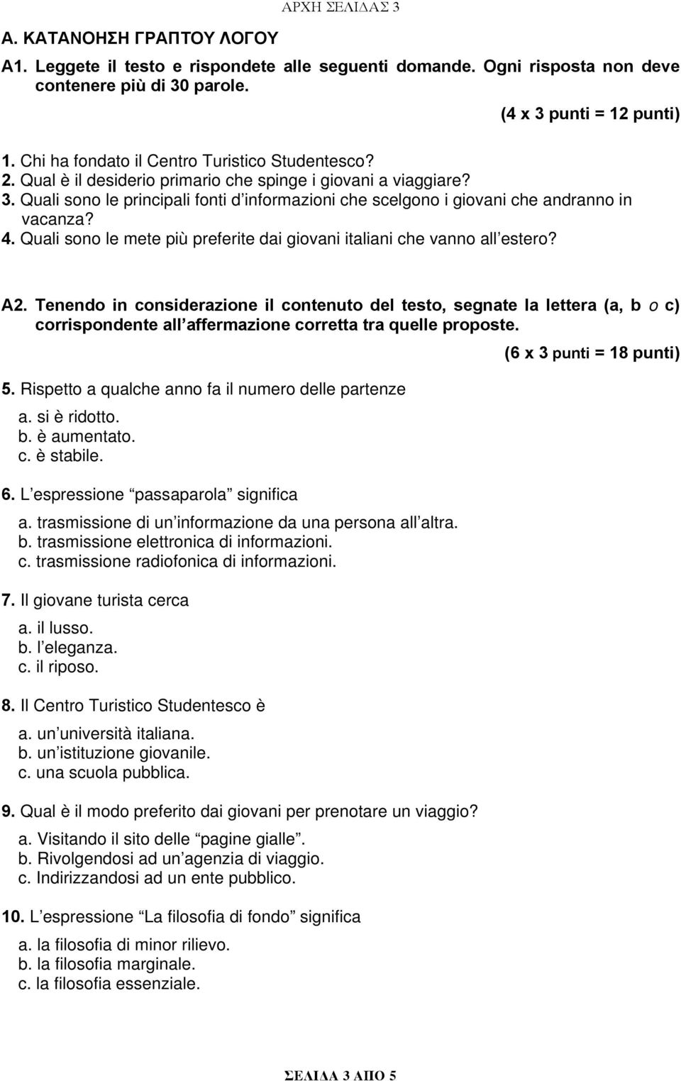 Quali sono le principali fonti d informazioni che scelgono i giovani che andranno in vacanza? 4. Quali sono le mete più preferite dai giovani italiani che vanno all estero? A2.