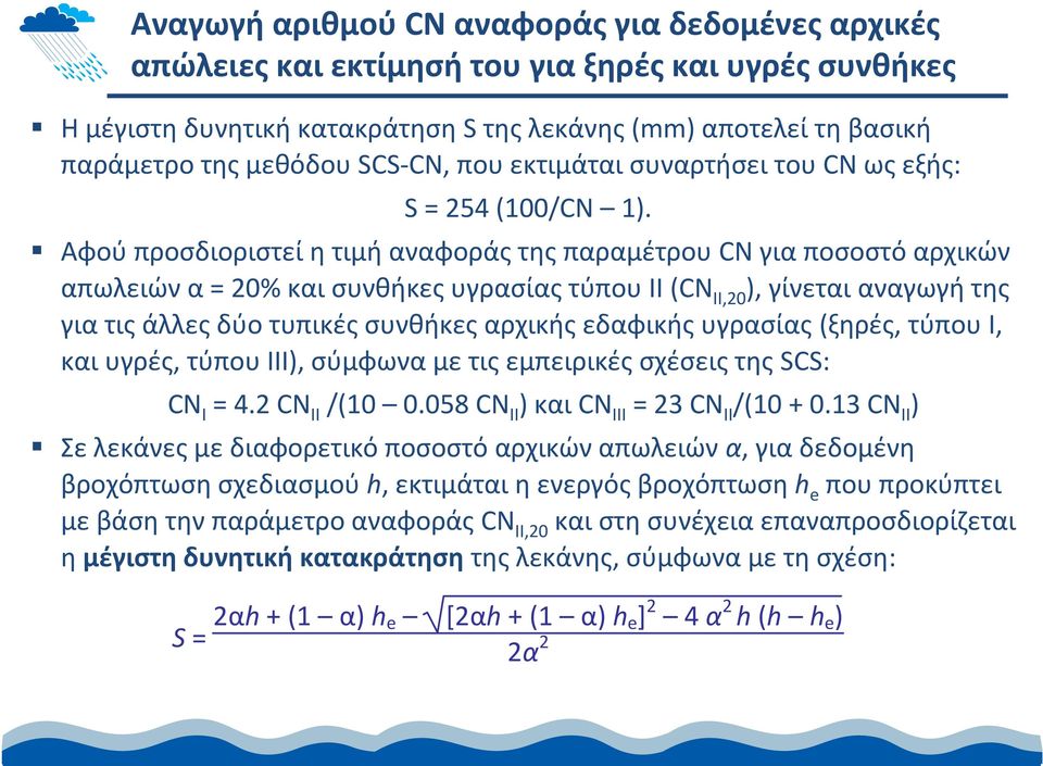 Αφού προσδιοριστεί η τιμή αναφοράς της παραμέτρου CN για ποσοστό αρχικών απωλειών α = 20% και συνθήκες υγρασίας τύπου ΙΙ (CN ΙΙ,20 ), γίνεται αναγωγή της για τις άλλες δύο τυπικές συνθήκες αρχικής