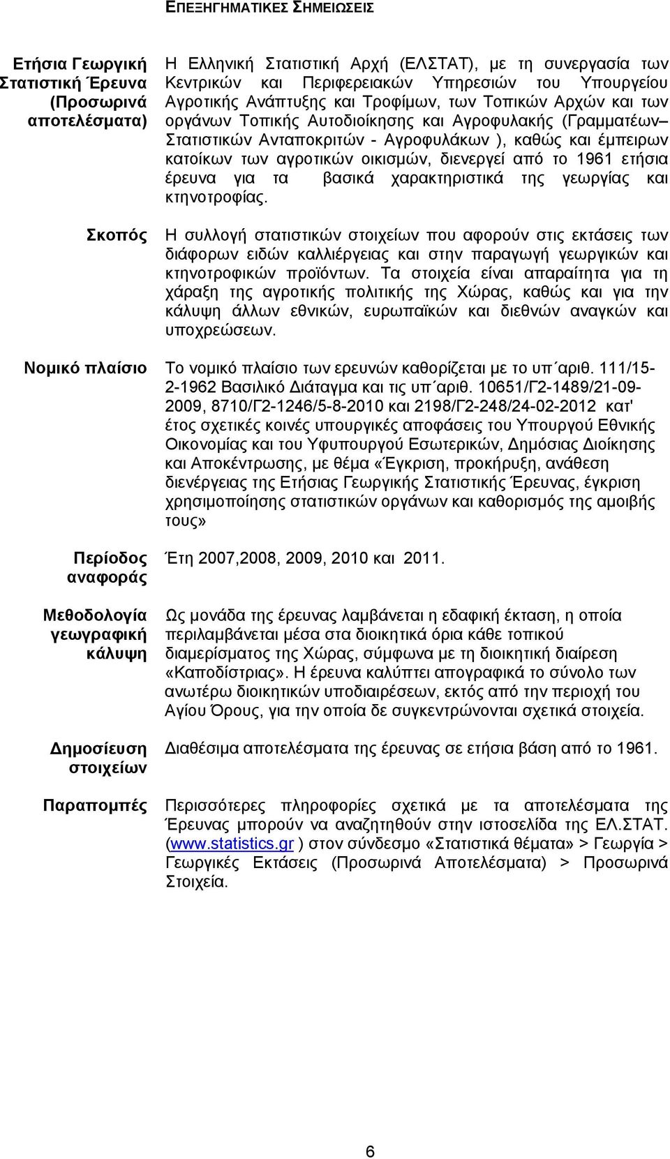 των αγροτικών οικισμών, διενεργεί από το 1961 ετήσια έρευνα για τα βασικά χαρακτηριστικά της γεωργίας και κτηνοτροφίας.