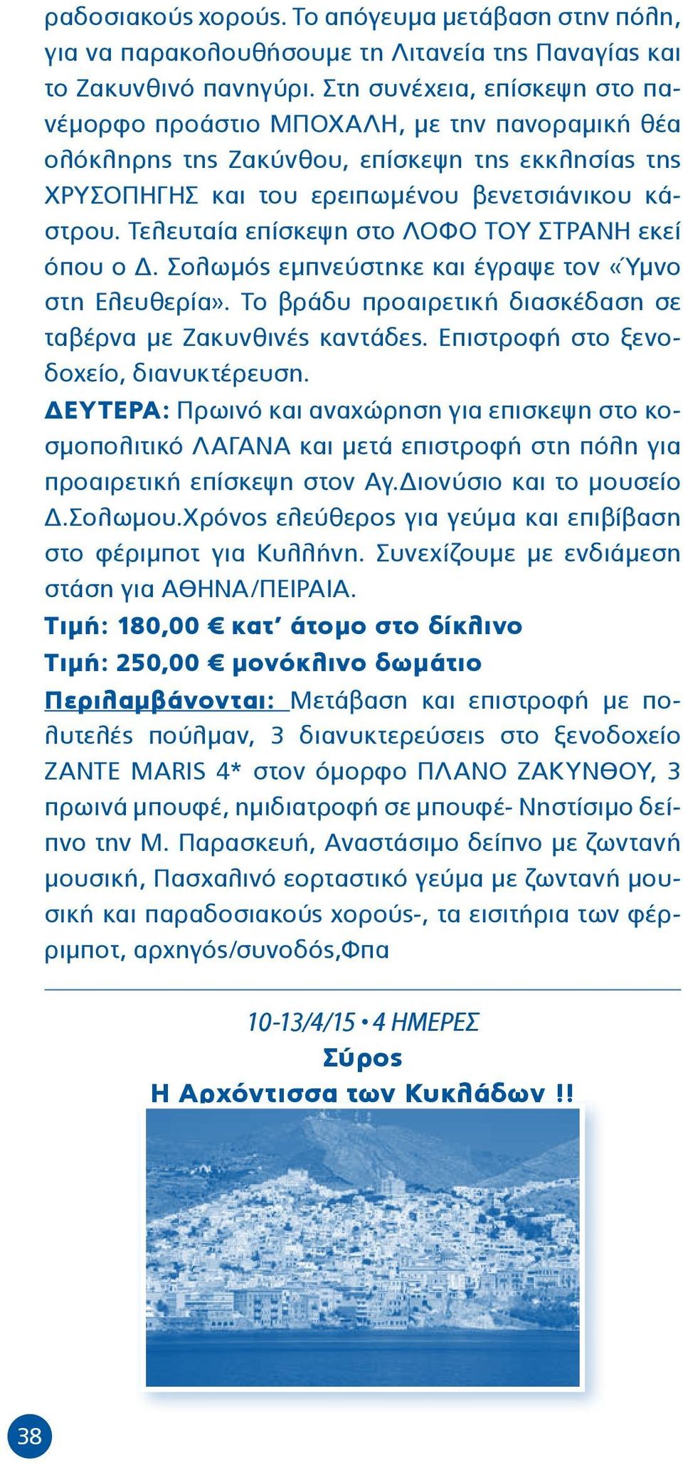 Τελευταία επίσκεψη στο ΛΟΦΟ ΤΟΥ ΣΤΡΑΝΗ εκεί όπου ο Δ. Σολωμός εμπνεύστηκε και έγραψε τον «Ύμνο στη Ελευθερία». Το βράδυ προαιρετική διασκέδαση σε ταβέρνα με Ζακυνθινές καντάδες.