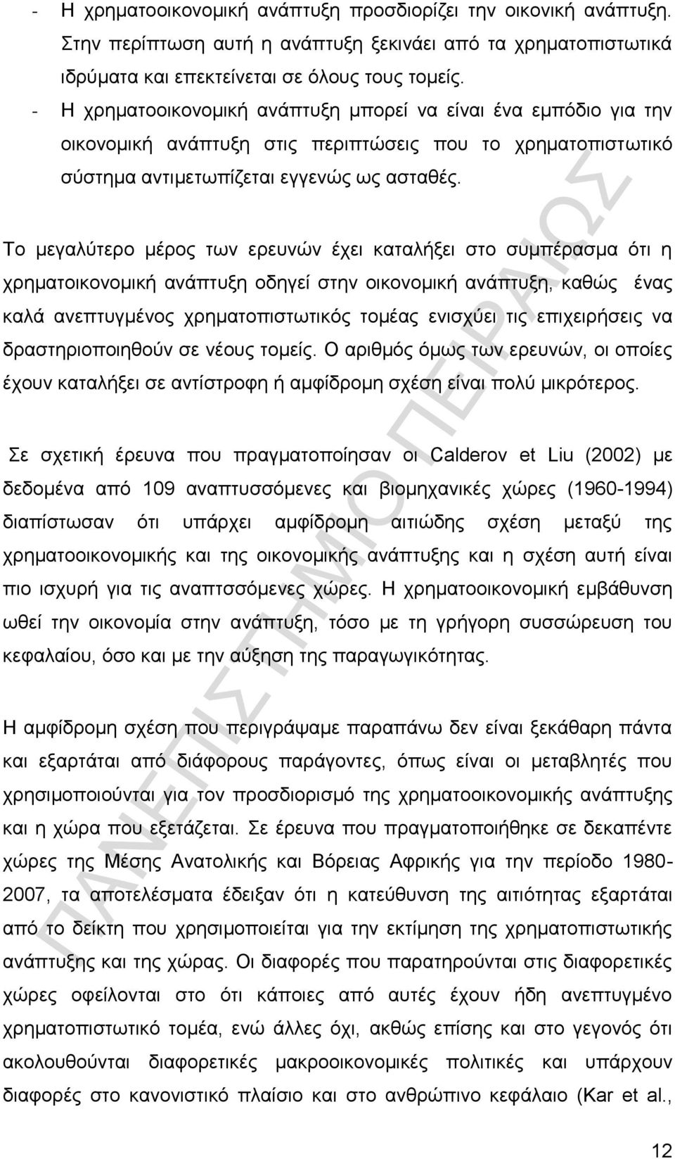 Το μεγαλύτερο μέρος των ερευνών έχει καταλήξει στο συμπέρασμα ότι η χρηματοικονομική ανάπτυξη οδηγεί στην οικονομική ανάπτυξη, καθώς ένας καλά ανεπτυγμένος χρηματοπιστωτικός τομέας ενισχύει τις