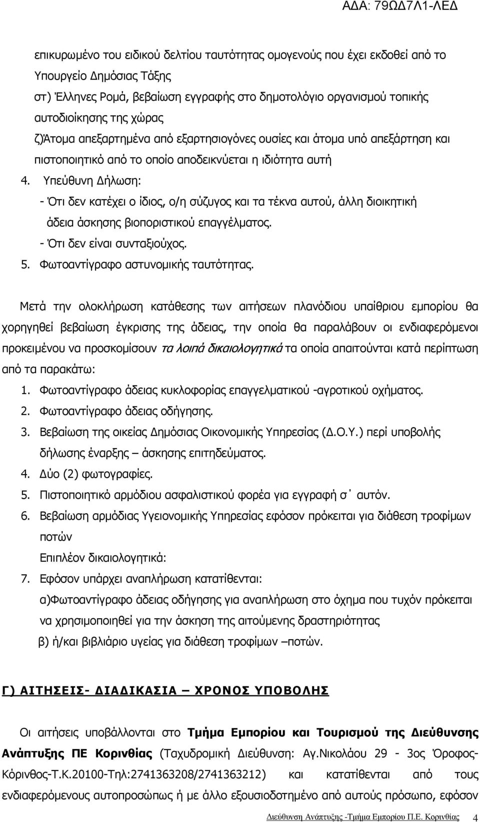 Υπεύθυνη ήλωση: - Ότι δεν κατέχει ο ίδιος, ο/η σύζυγος και τα τέκνα αυτού, άλλη διοικητική..άδεια άσκησης βιοποριστικού επαγγέλµατος. - Ότι δεν είναι συνταξιούχος. 5.