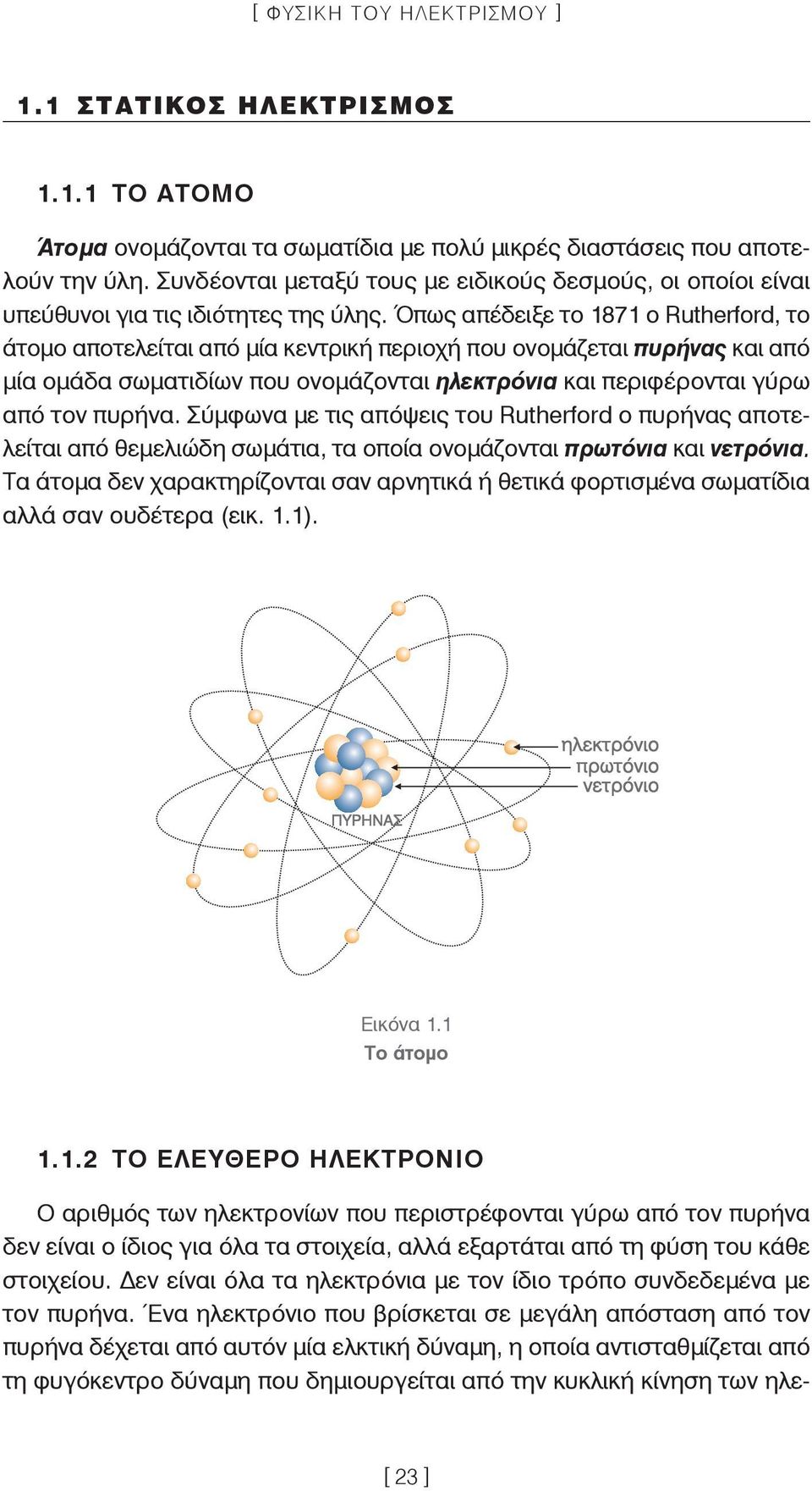 Όπως απέδειξε το 1871 ο Rutherford, το άτομο αποτελείται από μία κεντρική περιοχή που ονομάζεται πυρήνας και από μία ομάδα σωματιδίων που ονομάζονται ηλεκτρόνια και περιφέρονται γύρω από τον πυρήνα.