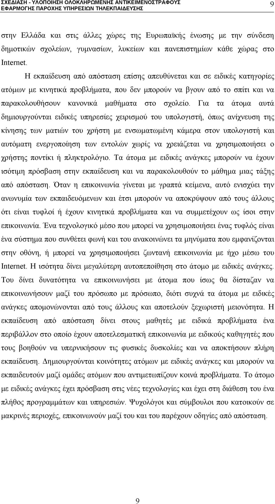 Για τα άτομα αυτά δημιουργούνται ειδικές υπηρεσίες χειρισμού του υπολογιστή, όπως ανίχνευση της κίνησης των ματιών του χρήστη με ενσωματωμένη κάμερα στον υπολογιστή και αυτόματη ενεργοποίηση των