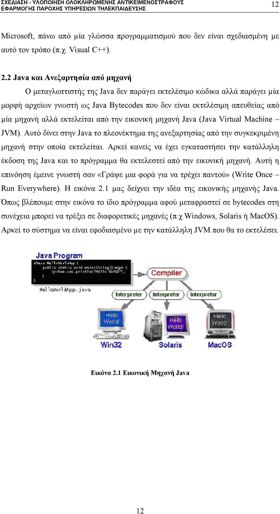 αλλά εκτελείται από την εικονική μηχανή Java (Java Virtual Machine JVM). Αυτό δίνει στην Java το πλεονέκτημα της ανεξαρτησίας από την συγκεκριμένη μηχανή στην οποία εκτελείται.