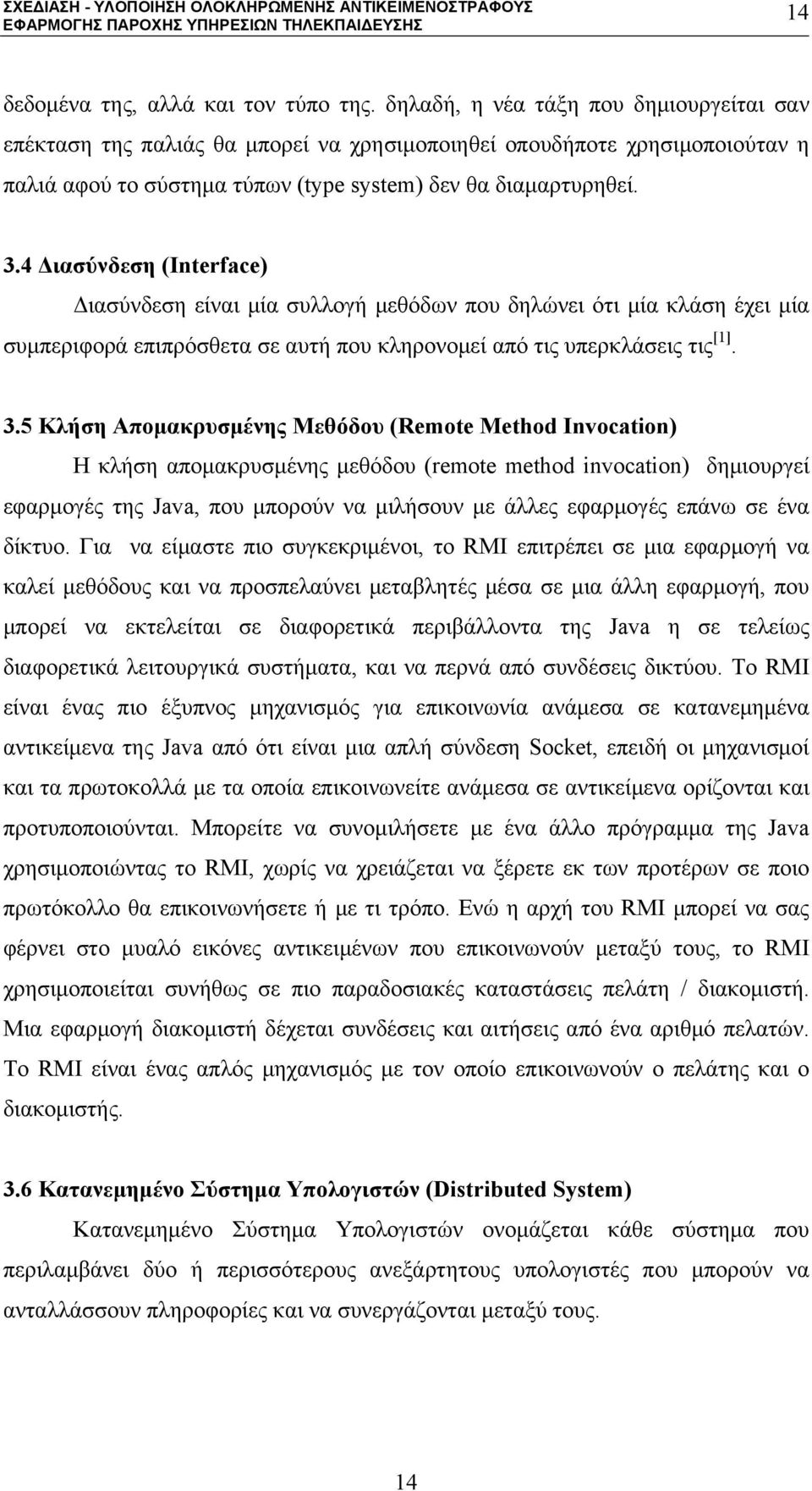 4 Διασύνδεση (Interface) Διασύνδεση είναι μία συλλογή μεθόδων που δηλώνει ότι μία κλάση έχει μία συμπεριφορά επιπρόσθετα σε αυτή που κληρονομεί από τις υπερκλάσεις τις [1]. 3.