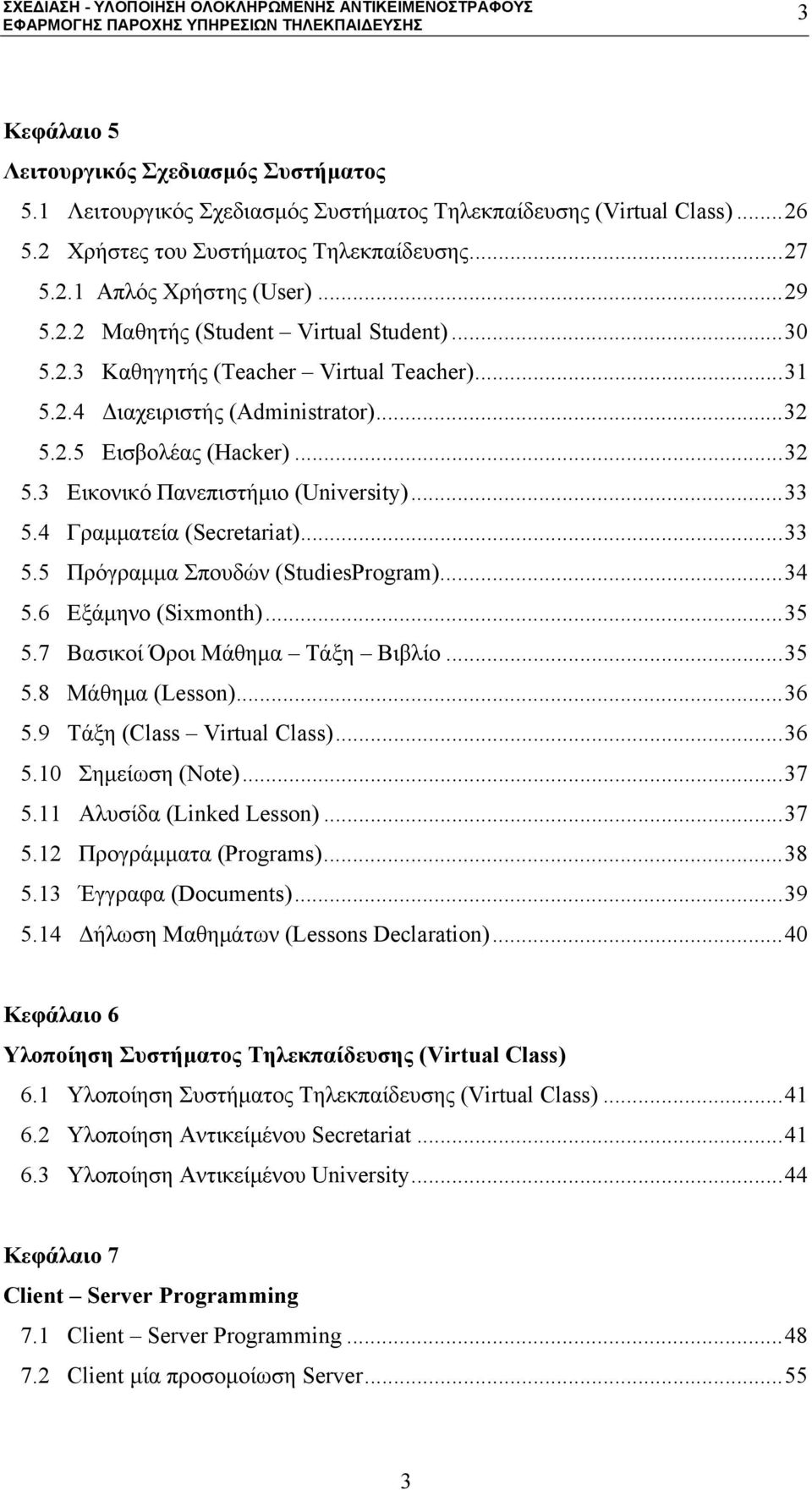.. 33 5.4 Γραμματεία (Secretariat)... 33 5.5 Πρόγραμμα Σπουδών (StudiesProgram)... 34 5.6 Εξάμηνο (Sixmonth)... 35 5.7 Βασικοί Όροι Μάθημα Τάξη Βιβλίο... 35 5.8 Μάθημα (Lesson)... 36 5.