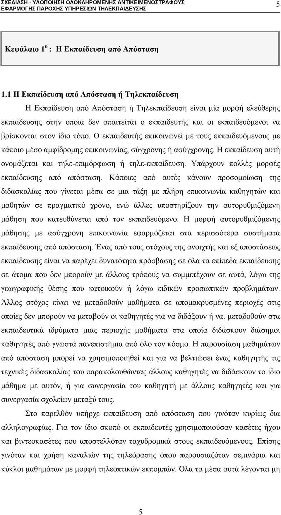 στον ίδιο τόπο. Ο εκπαιδευτής επικοινωνεί με τους εκπαιδευόμενους με κάποιο μέσο αμφίδρομης επικοινωνίας, σύγχρονης ή ασύγχρονης. Η εκπαίδευση αυτή ονομάζεται και τηλε-επιμόρφωση ή τηλε-εκπαίδευση.