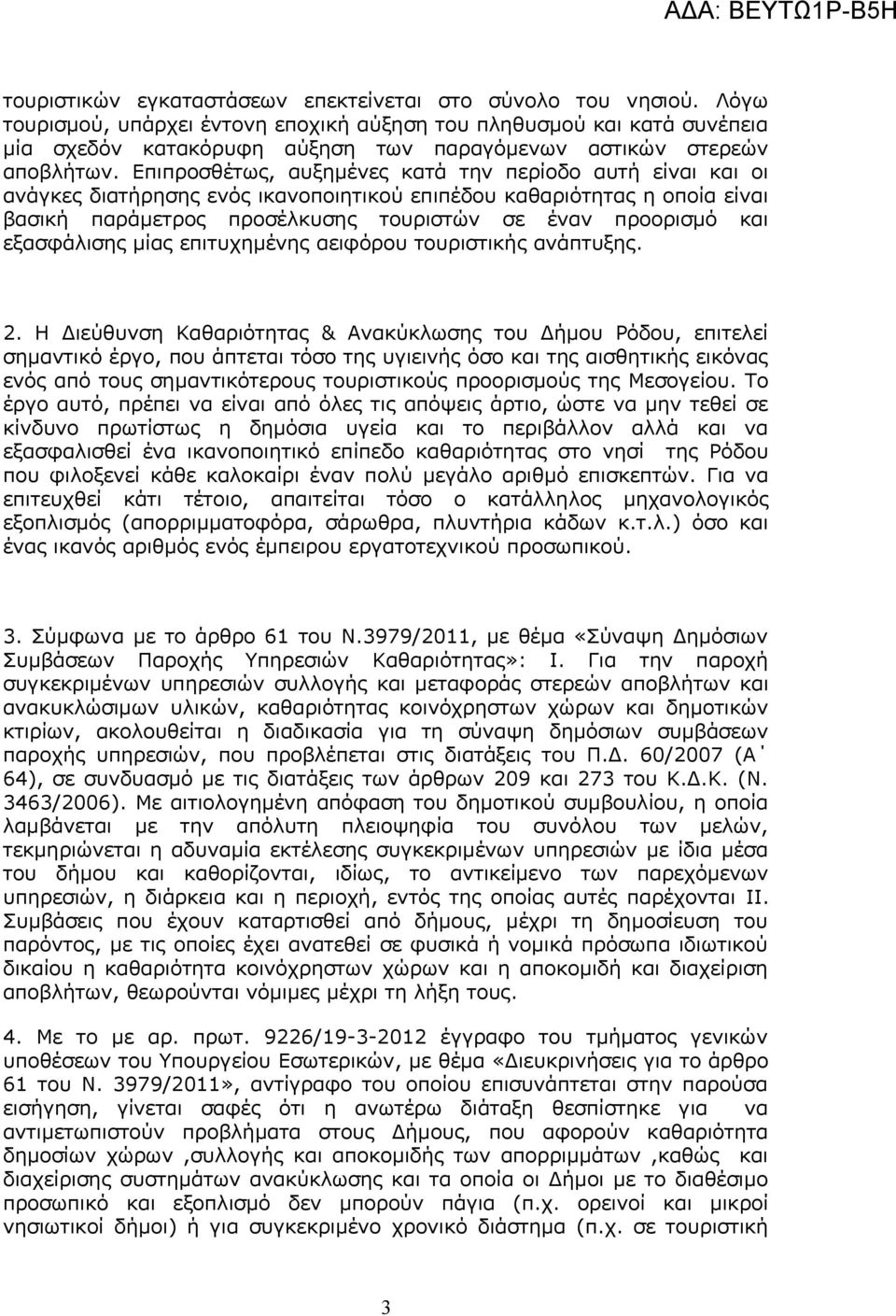 Επιπροσθέτως, αυξημένες κατά την περίοδο αυτή είναι και οι ανάγκες διατήρησης ενός ικανοποιητικού επιπέδου καθαριότητας η οποία είναι βασική παράμετρος προσέλκυσης τουριστών σε έναν προορισμό και