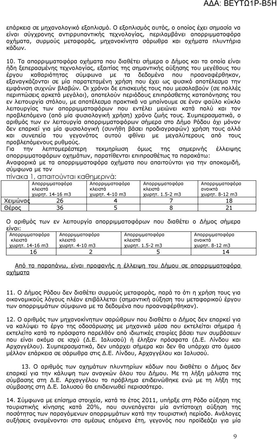 Τα απορριμματοφόρα οχήματα που διαθέτει σήμερα ο Δήμος και τα οποία είναι ήδη ξεπερασμένης τεχνολογίας, εξαιτίας της σημαντικής αύξησης του μεγέθους του έργου καθαριότητας σύμφωνα με τα δεδομένα που