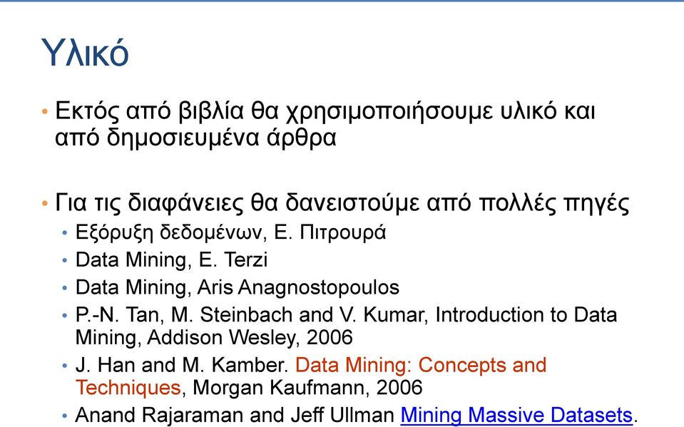 Tan, M. Steinbach and V. Kumar, Introduction to Data Mining, Addison Wesley, 2006 J. Han and M. Kamber.