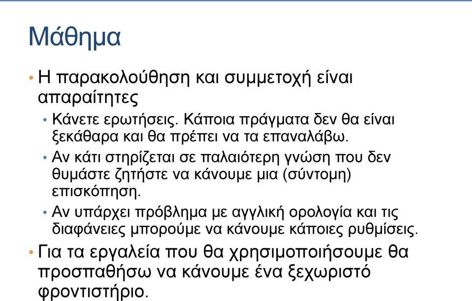 Αν κάτι στηρίζεται σε παλαιότερη γνώση που δεν θυμάστε ζητήστε να κάνουμε μια (σύντομη) επισκόπηση.