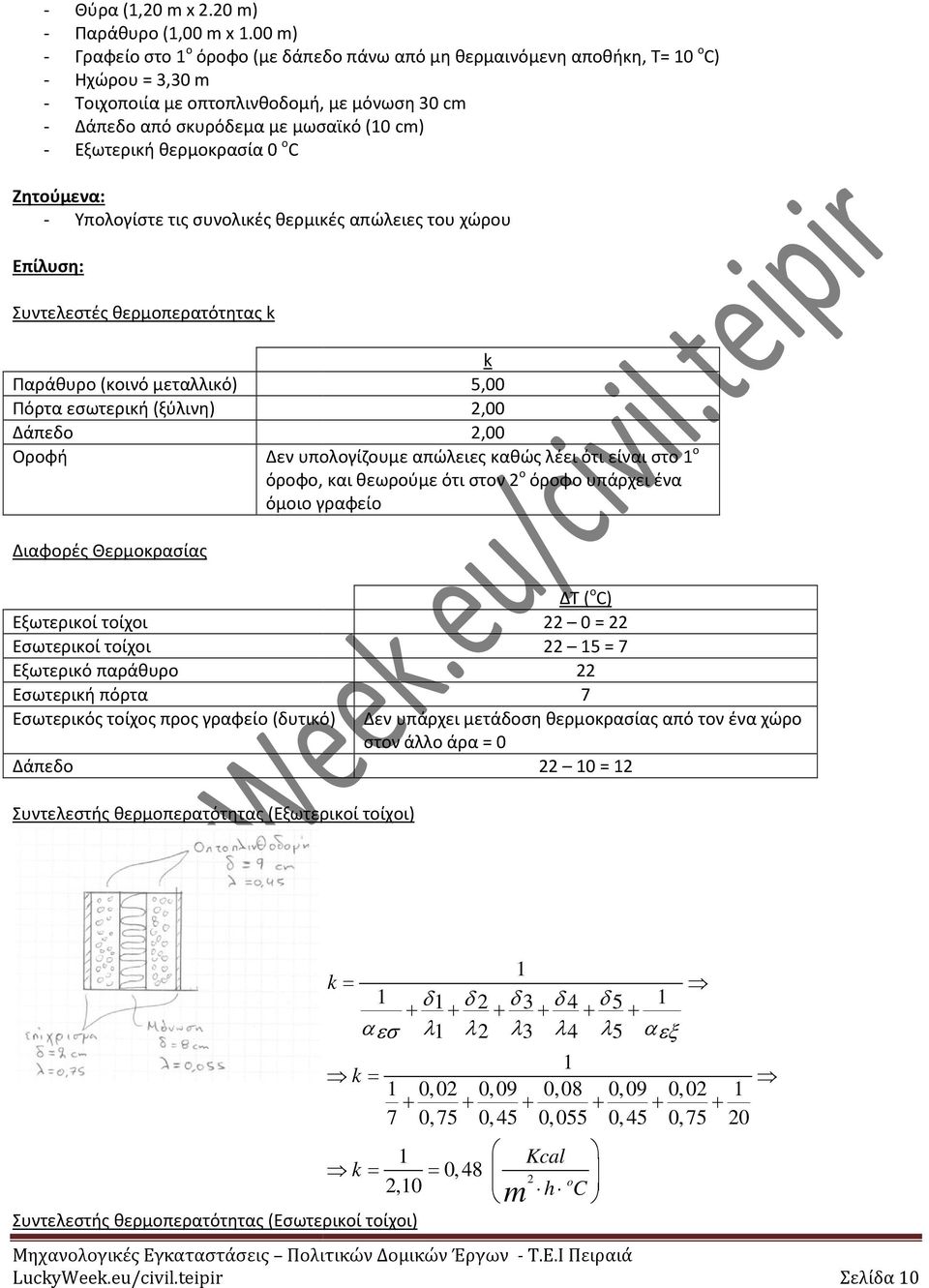 Εξωτερική θερμοκρασία 0 ο C Ζητούμενα: - Υπολογίστε τις συνολικές θερμικές απώλειες του χώρου Επίλυση: Συντελεστές θερμοπερατότητας k k Παράθυρο (κοινό μεταλλικό) 5,00 Πόρτα εσωτερική (ξύλινη) 2,00