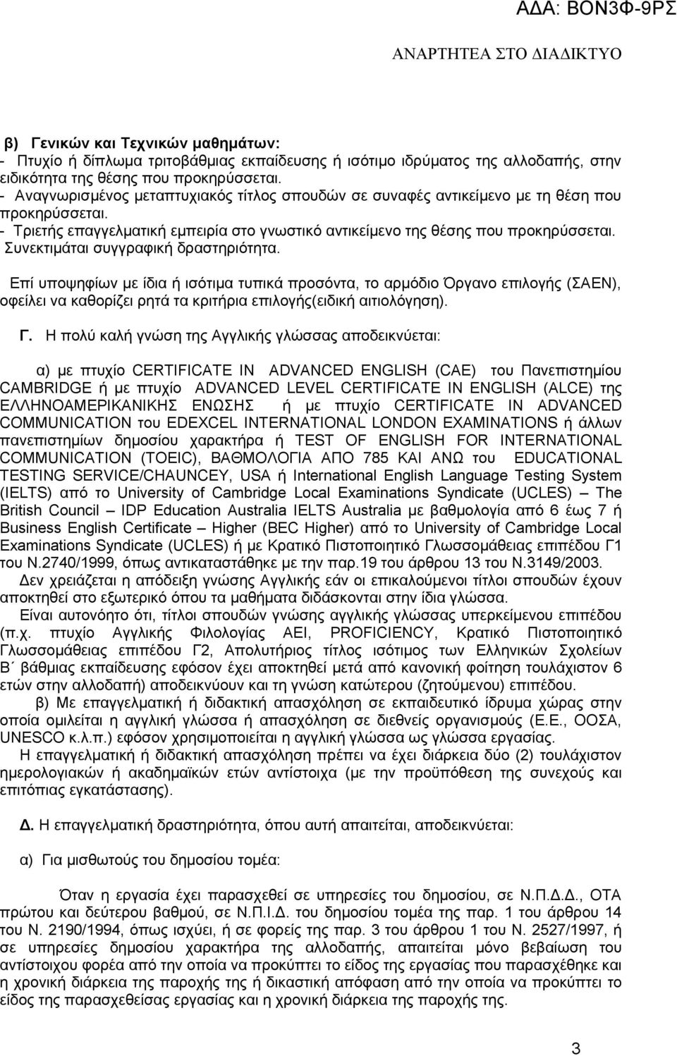 Συνεκτιμάται συγγραφική δραστηριότητα. Επί υποψηφίων με ίδια ή ισότιμα τυπικά προσόντα, το αρμόδιο Όργανο επιλογής (ΣΑΕΝ), οφείλει να καθορίζει ρητά τα κριτήρια επιλογής(ειδική αιτιολόγηση). Γ.