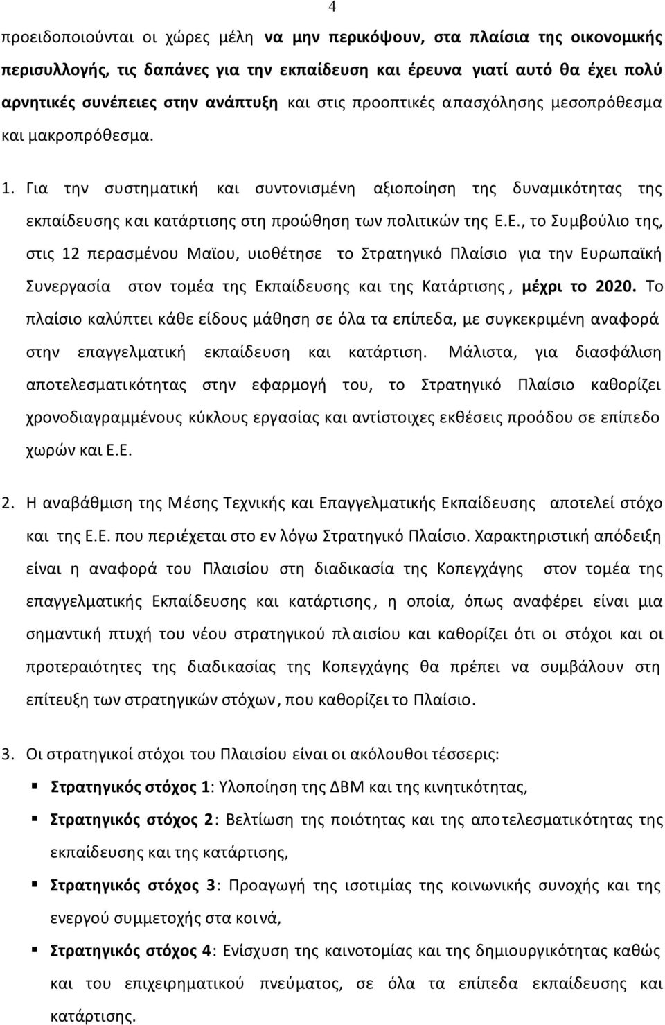 Ε., το Συμβούλιο της, στις 12 περασμένου Μαϊου, υιοθέτησε το Στρατηγικό Πλαίσιο για την Ευρωπαϊκή Συνεργασία στον τομέα της Εκπαίδευσης και της Κατάρτισης, μέχρι το 2020.