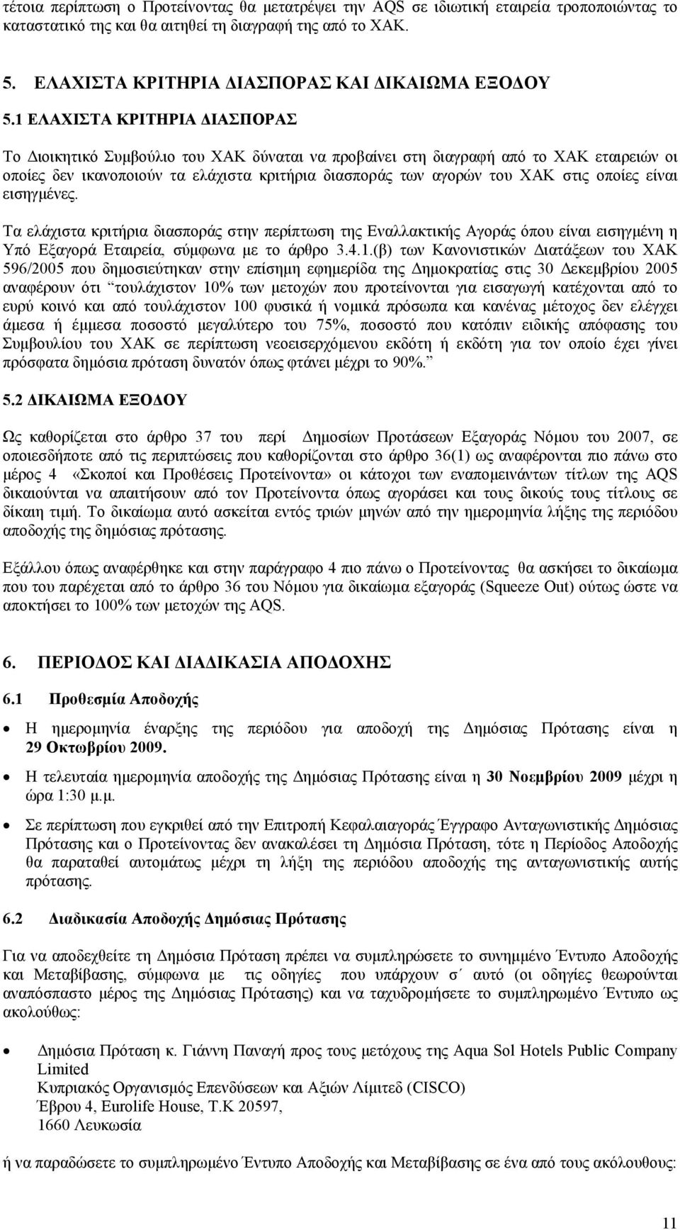 1 ΕΛΑΧΙΣΤΑ ΚΡΙΤΗΡΙΑ ΙΑΣΠΟΡΑΣ Το ιοικητικό Συµβούλιο του ΧΑΚ δύναται να προβαίνει στη διαγραφή από το ΧΑΚ εταιρειών οι οποίες δεν ικανοποιούν τα ελάχιστα κριτήρια διασποράς των αγορών του ΧΑΚ στις