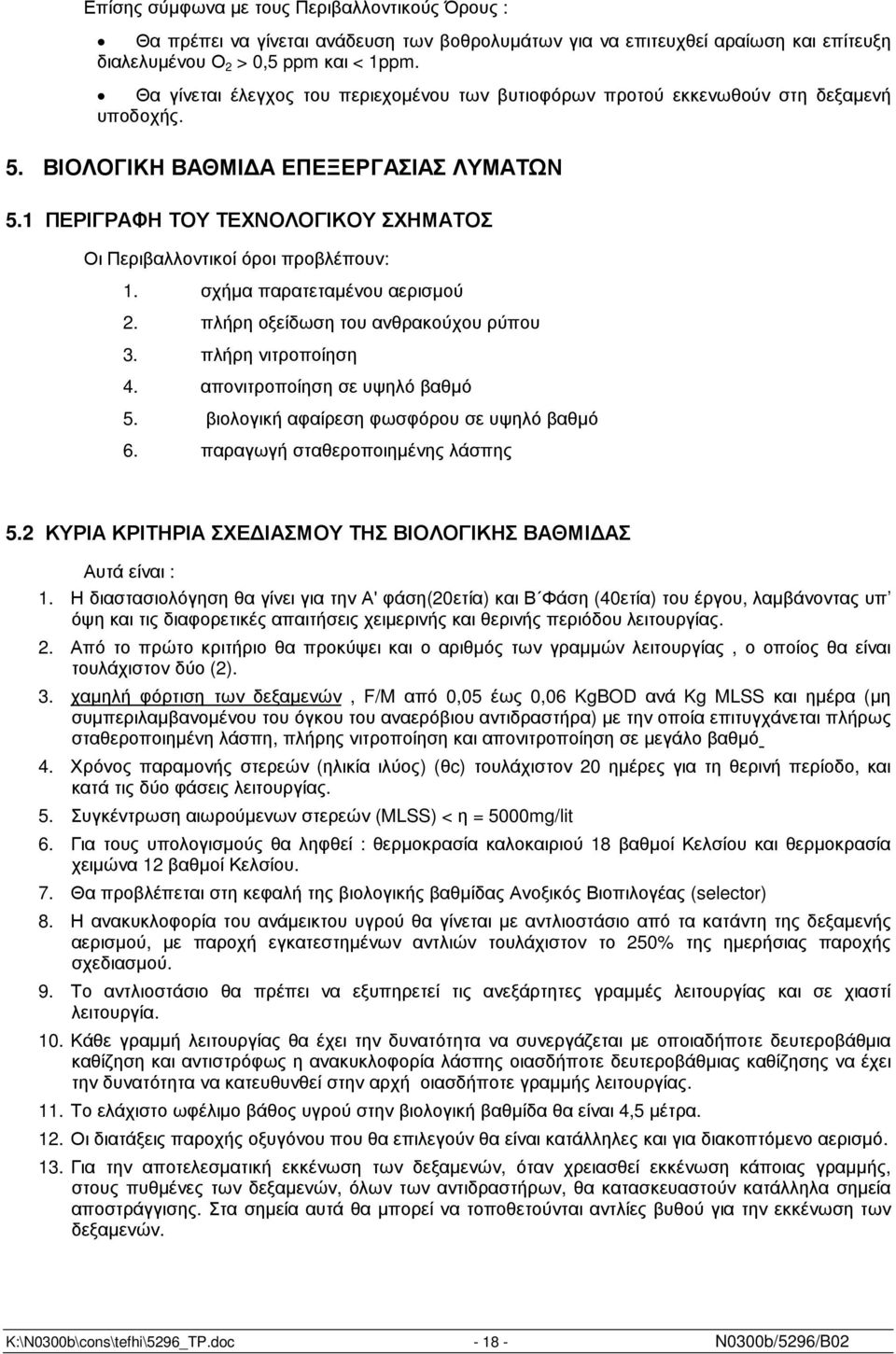 1 ΠΕΡΙΓΡΑΦΗ ΤΟΥ ΤΕΧΝΟΛΟΓΙΚΟΥ ΣΧΗΜΑΤΟΣ Οι Περιβαλλοντικοί όροι προβλέπουν: 1. σχήµα παρατεταµένου αερισµού 2. πλήρη οξείδωση του ανθρακούχου ρύπου 3. πλήρη νιτροποίηση 4.