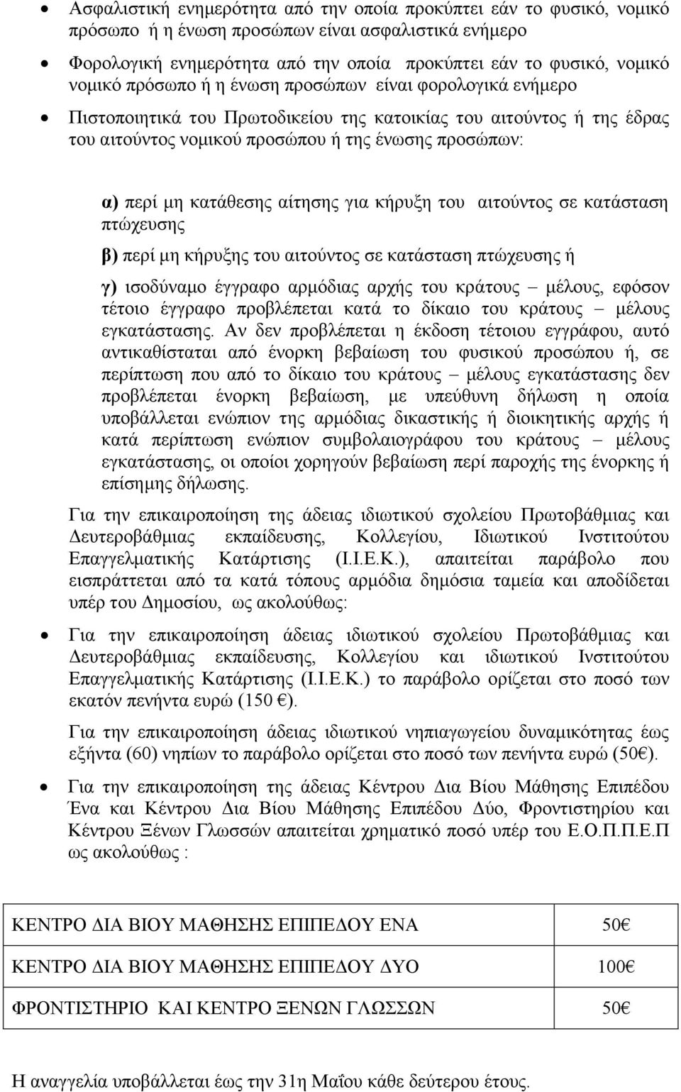 αίτησης για κήρυξη του αιτούντος σε κατάσταση πτώχευσης β) περί μη κήρυξης του αιτούντος σε κατάσταση πτώχευσης ή γ) ισοδύναμο έγγραφο αρμόδιας αρχής του κράτους μέλους, εφόσον τέτοιο έγγραφο