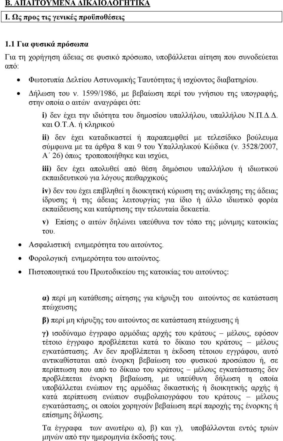 1599/1986, με βεβαίωση περί του γνήσιου της υπογραφής, στην οποία ο αιτών αναγράφει ότι: i) δεν έχει την ιδιότητα του δημοσίου υπαλλήλου, υπαλλήλου Ν.Π.Δ.Δ. και Ο.Τ.Α.