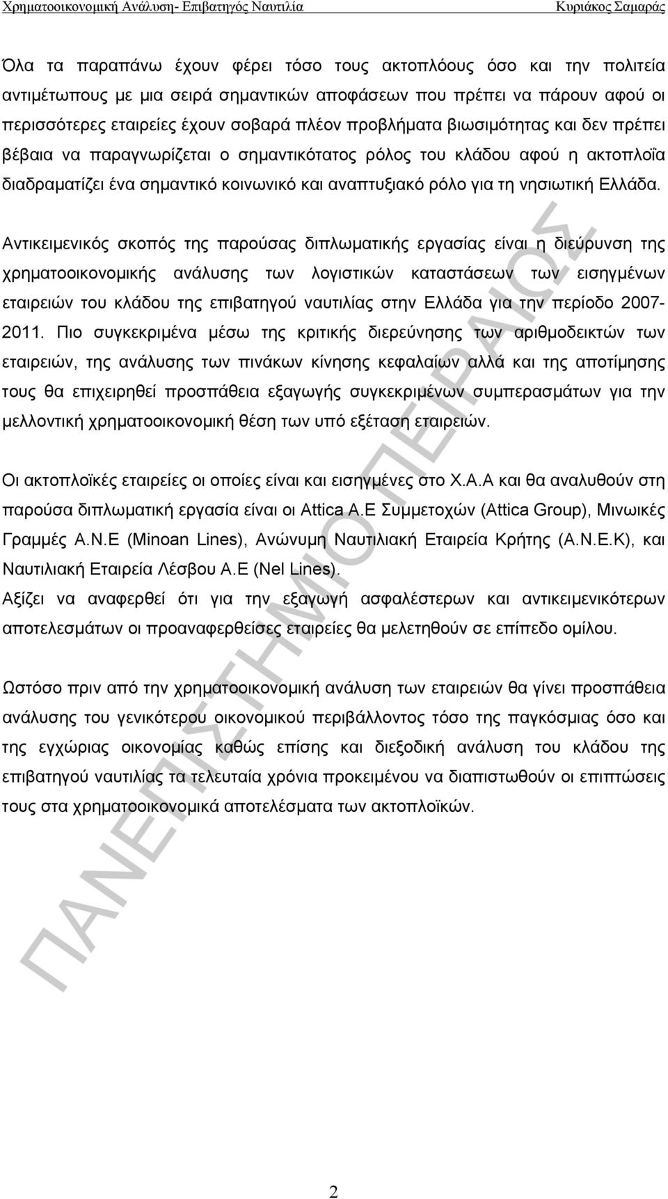 Αντικειμενικός σκοπός της παρούσας διπλωματικής εργασίας είναι η διεύρυνση της χρηματοοικονομικής ανάλυσης των λογιστικών καταστάσεων των εισηγμένων εταιρειών του κλάδου της επιβατηγού ναυτιλίας στην