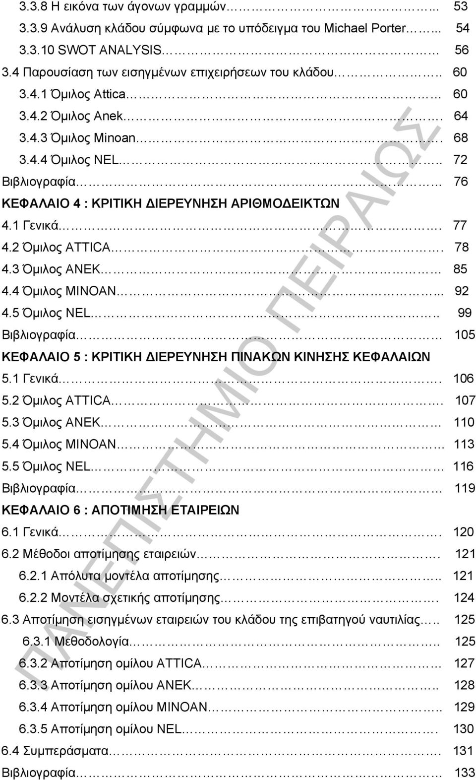 4 Όμιλος MINOAN... 92 4.5 Όμιλος NEL.. 99 Βιβλιογραφία 105 ΚΕΦΑΛΑΙΟ 5 : ΚΡΙΤΙΚΗ ΔΙΕΡΕΥΝΗΣΗ ΠΙΝΑΚΩΝ ΚΙΝΗΣΗΣ ΚΕΦΑΛΑΙΩΝ 5.1 Γενικά. 106 5.2 Όμιλος ATTICA. 107 5.3 Όμιλος ΑΝΕΚ 110 5.4 Όμιλος ΜΙNOAN 113 5.