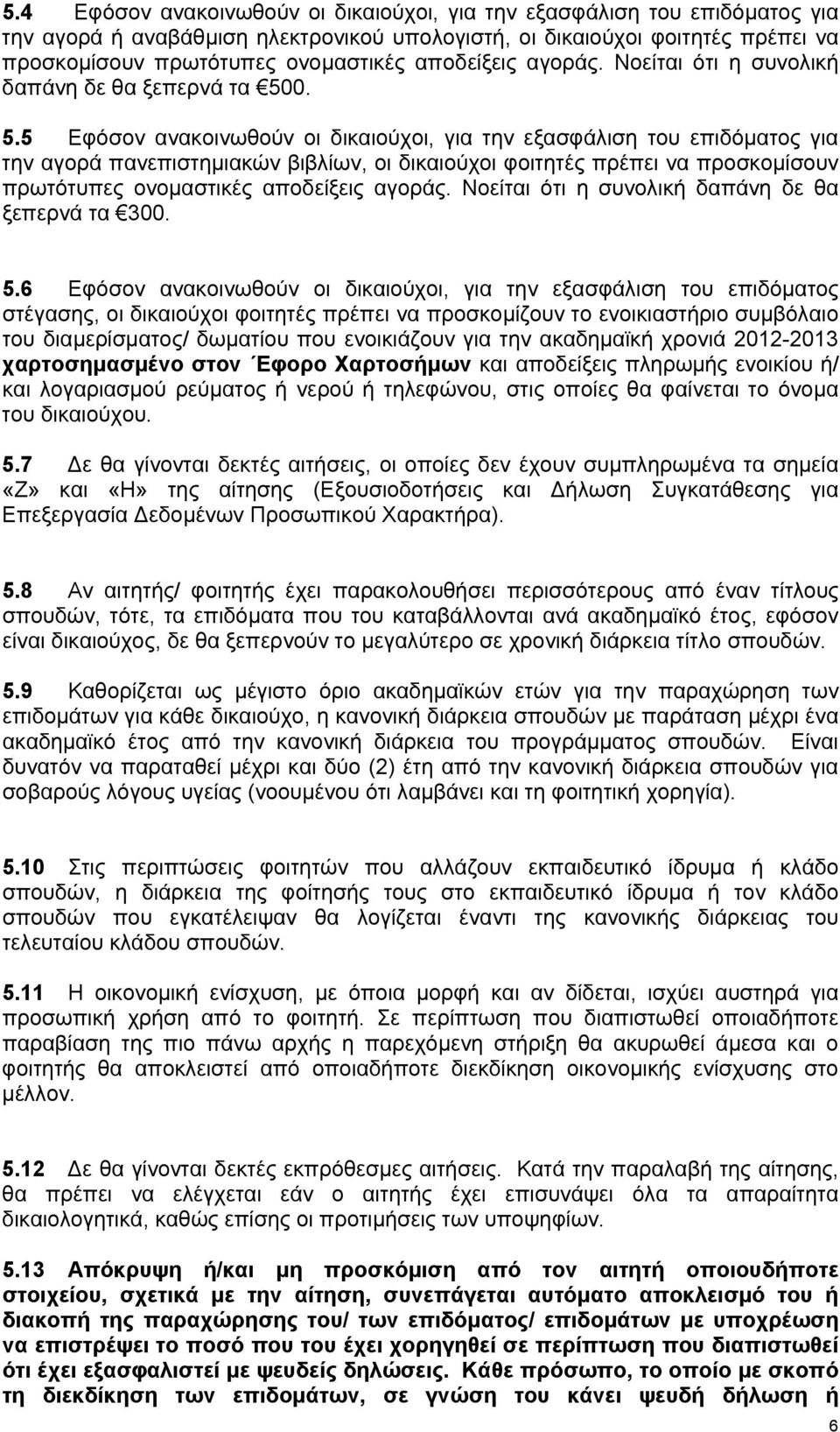 . Εφόσον ανακοινωθούν οι δικαιούχοι, για την εξασφάλιση του επιδόματος για την αγορά πανεπιστημιακών βιβλίων, οι δικαιούχοι φοιτητές πρέπει να προσκομίσουν πρωτότυπες ονομαστικές αποδείξεις αγοράς.