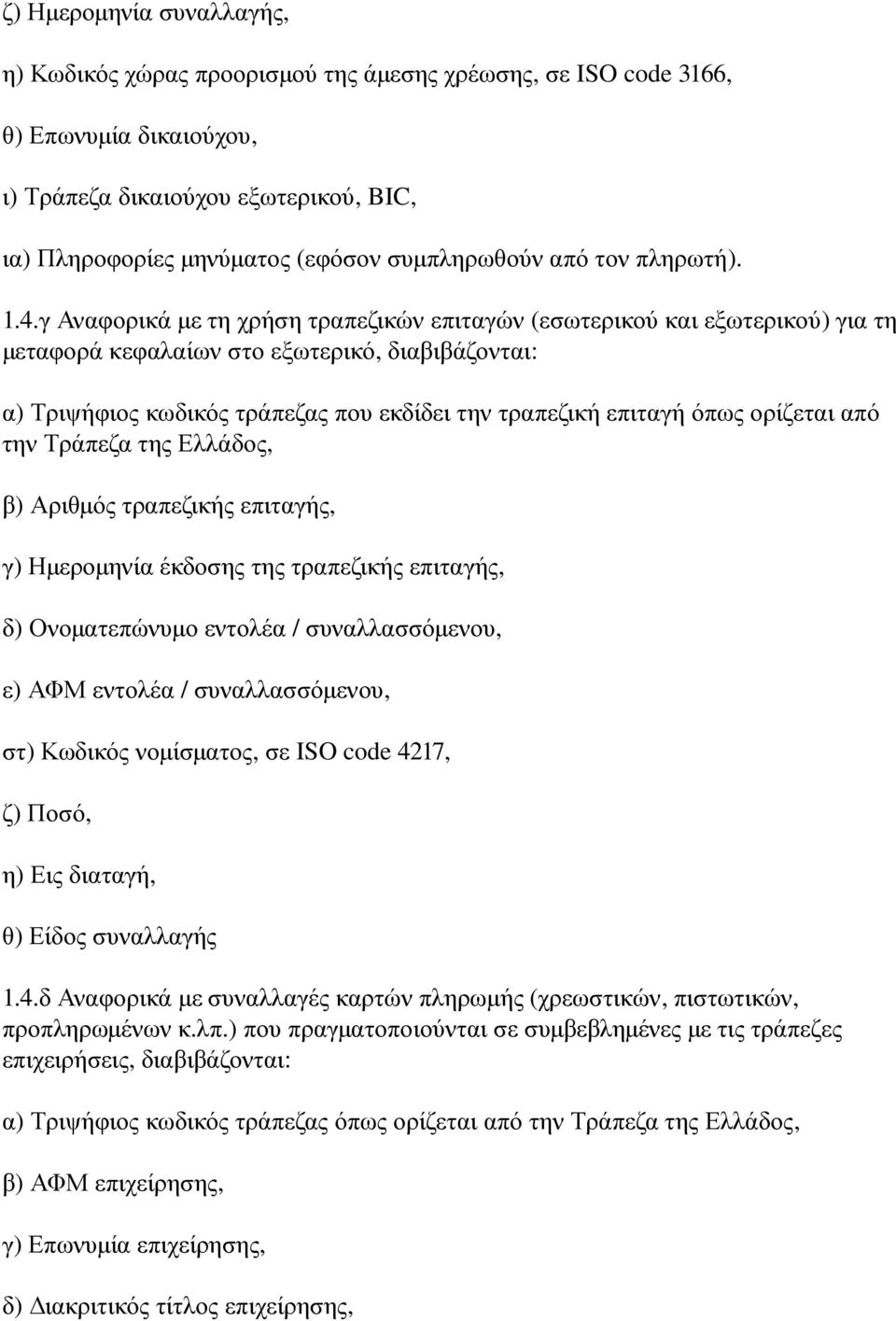 γ Αναφορικά με τη χρήση τραπεζικών επιταγών ( εσωτερικού και εξωτερικού) για τη μεταφορά κεφαλαίων στο εξωτερικό, διαβιβάζονται: α) Τριψήφιος κωδικός τράπεζας που εκδίδει την τραπεζική επιταγή όπως