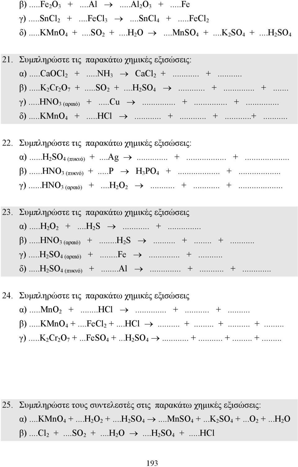 Συµπληρώστε τις παρακάτω χηµικές εξισώσεις: α)...h 2 SO 4 (πυκνό) +...Ag... +... +... β)...hno 3 (πυκνό) +...P H 3 PO 4 +... +... γ)...hno 3 (αραιό) +...Η 2 Ο 2... +... +... 23.