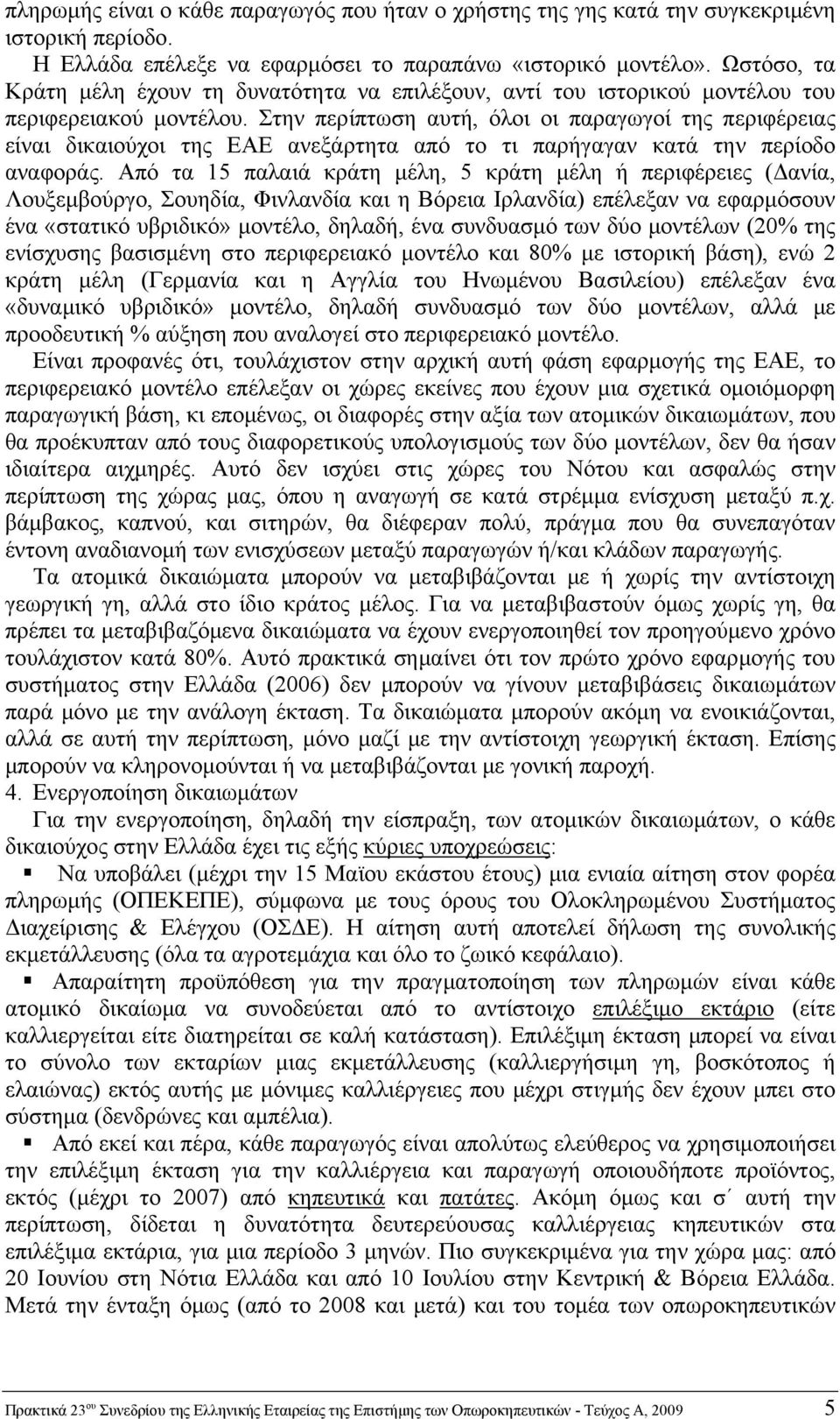 Στην περίπτωση αυτή, όλοι οι παραγωγοί της περιφέρειας είναι δικαιούχοι της ΕΑΕ ανεξάρτητα από το τι παρήγαγαν κατά την περίοδο αναφοράς.