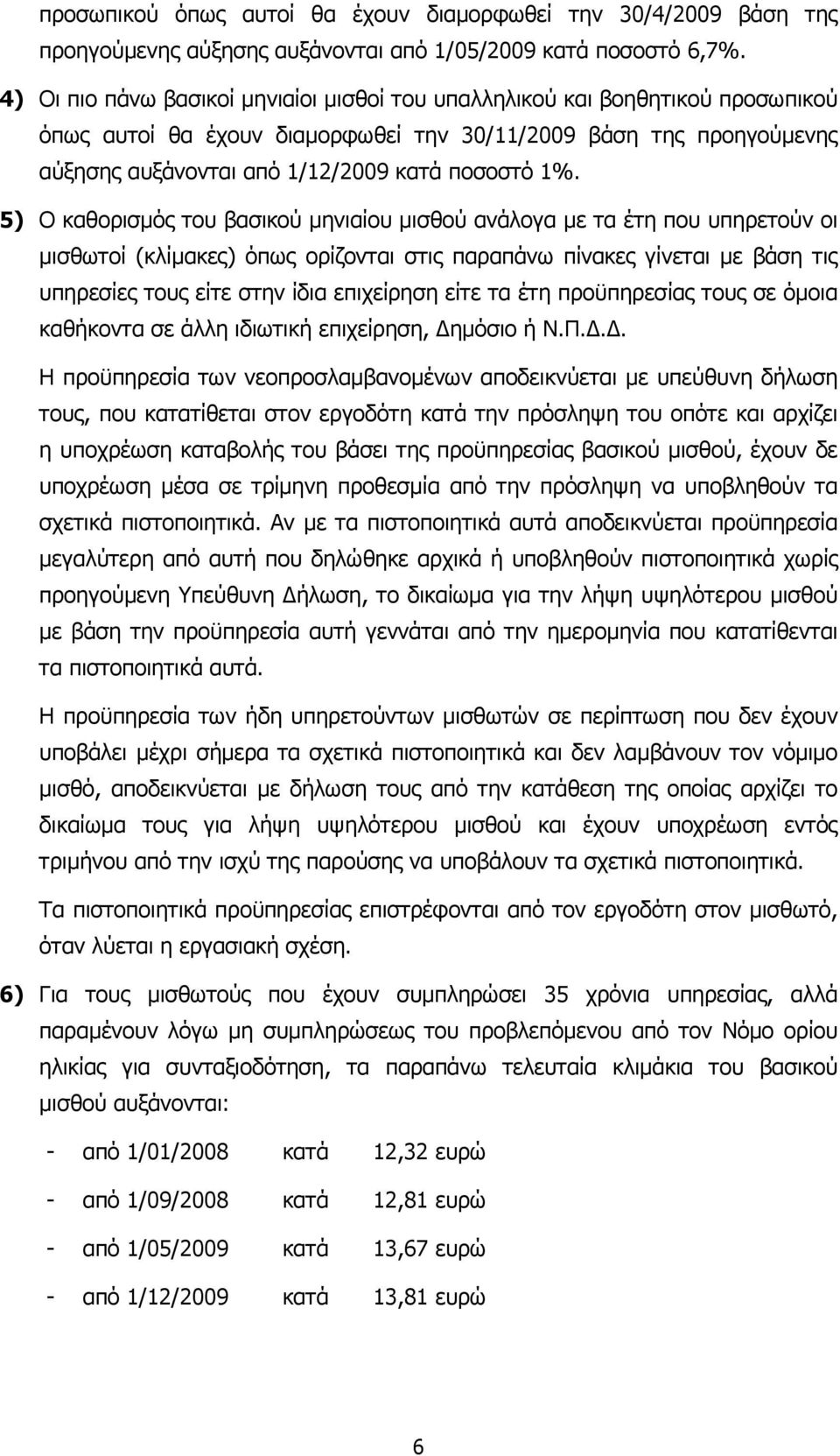 5) Ο καθορισµός του βασικού µηνιαίου µισθού ανάλογα µε τα έτη που υπηρετούν οι µισθωτοί (κλίµακες) όπως ορίζονται στις παραπάνω πίνακες γίνεται µε βάση τις υπηρεσίες τους είτε στην ίδια επιχείρηση