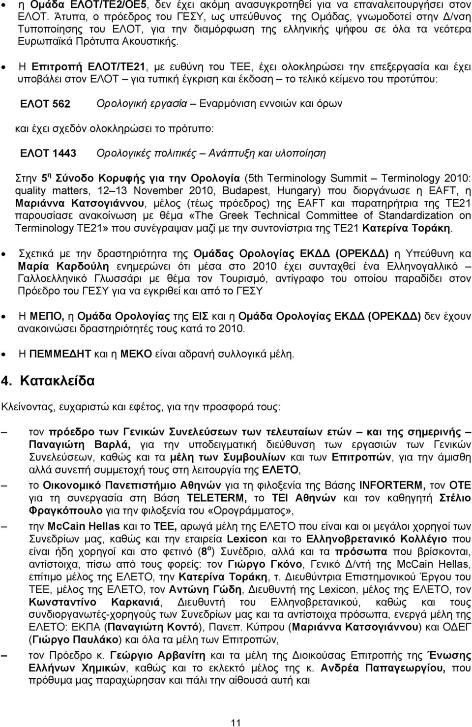 Η Επιτροπή ΕΛΟΤ/ΤΕ21, με ευθύνη του ΤΕΕ, έχει ολοκληρώσει την επεξεργασία και έχει υποβάλει στον ΕΛΟΤ για τυπική έγκριση και έκδοση το τελικό κείμενο του προτύπου: ΕΛΟΤ 562 Ορολογική εργασία