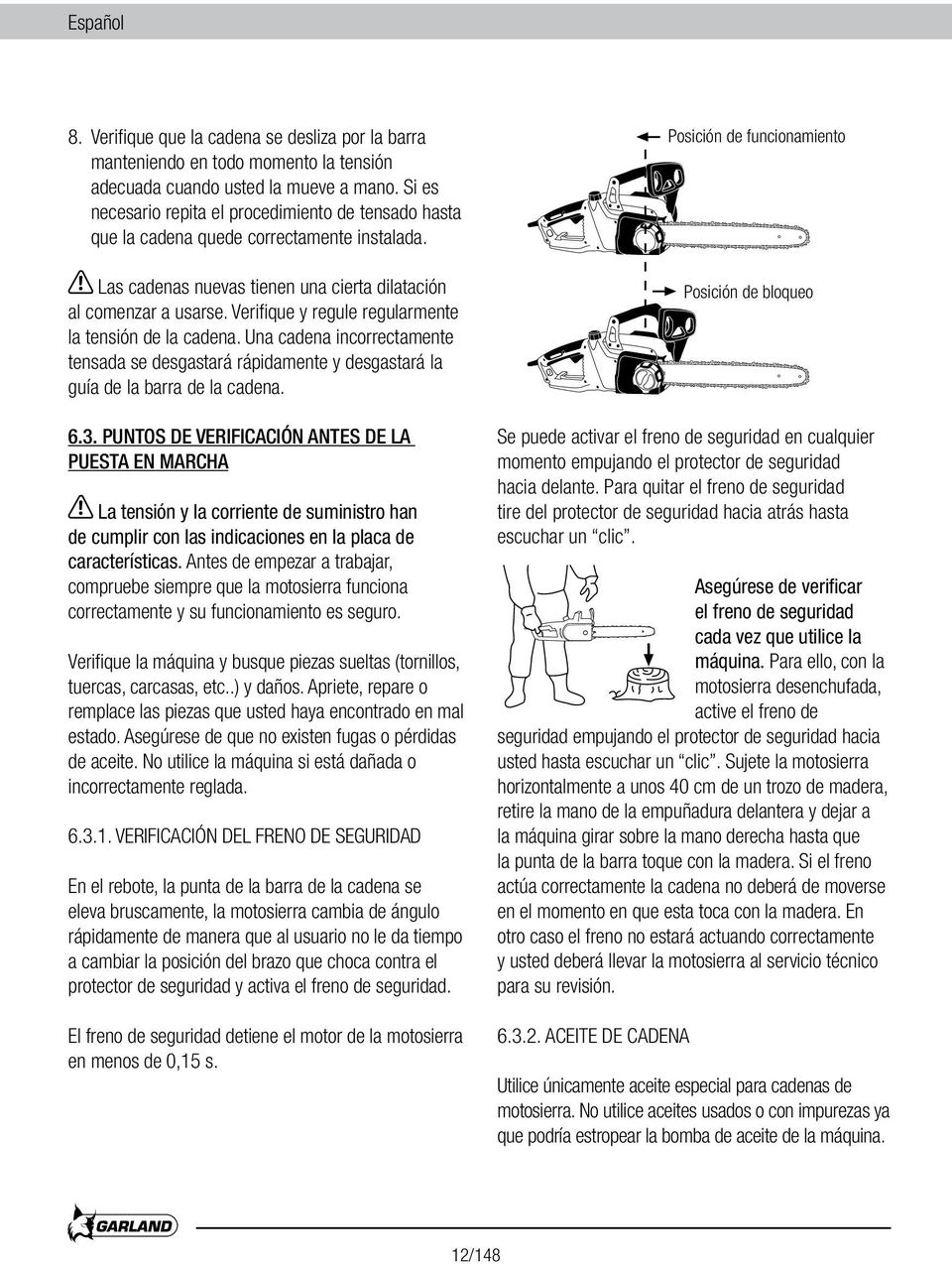 Verifique y regule regularmente la tensión de la cadena. Una cadena incorrectamente tensada se desgastará rápidamente y desgastará la guía de la barra de la cadena. 6.3.