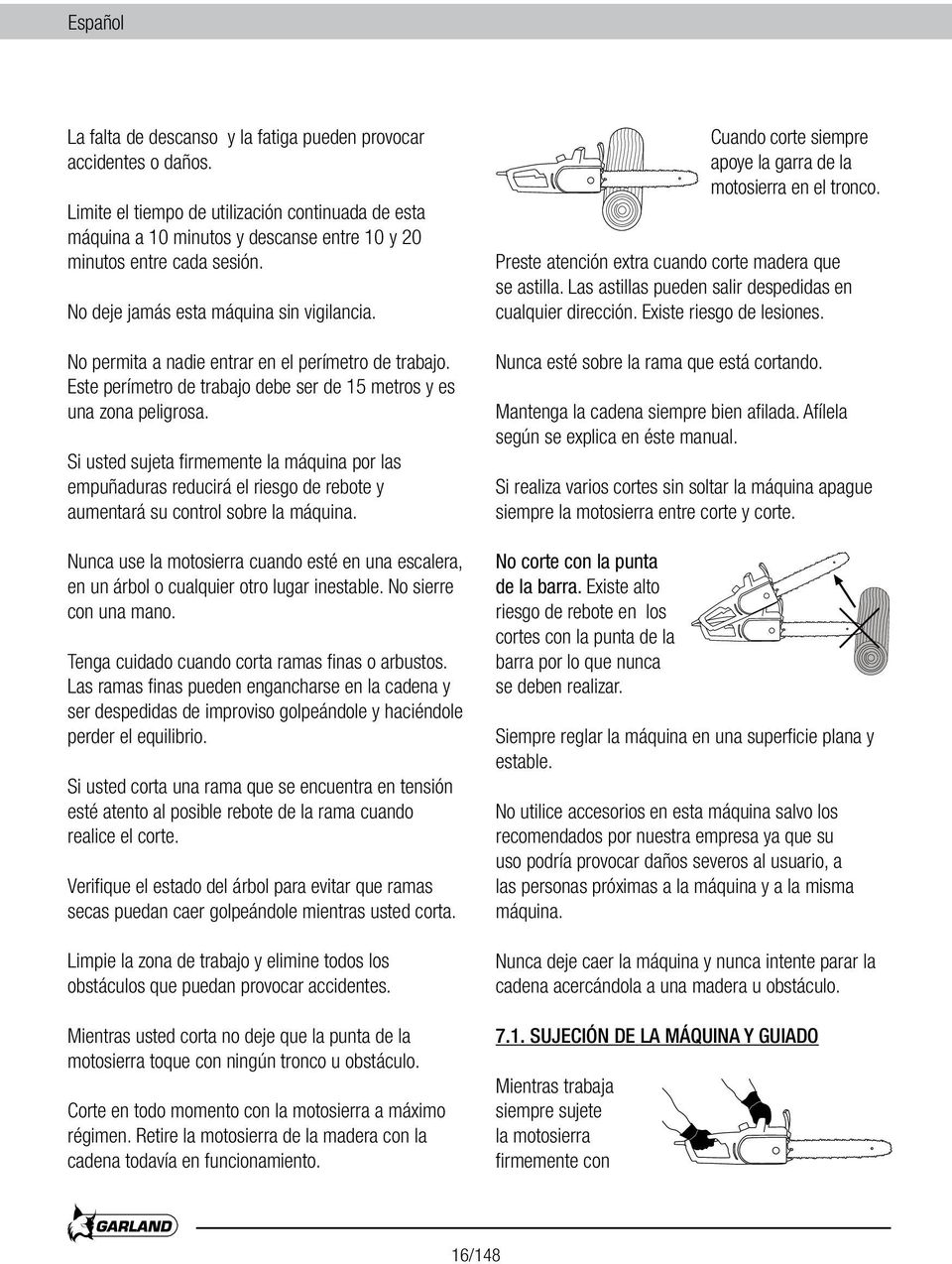 Si usted sujeta firmemente la máquina por las empuñaduras reducirá el riesgo de rebote y aumentará su control sobre la máquina.