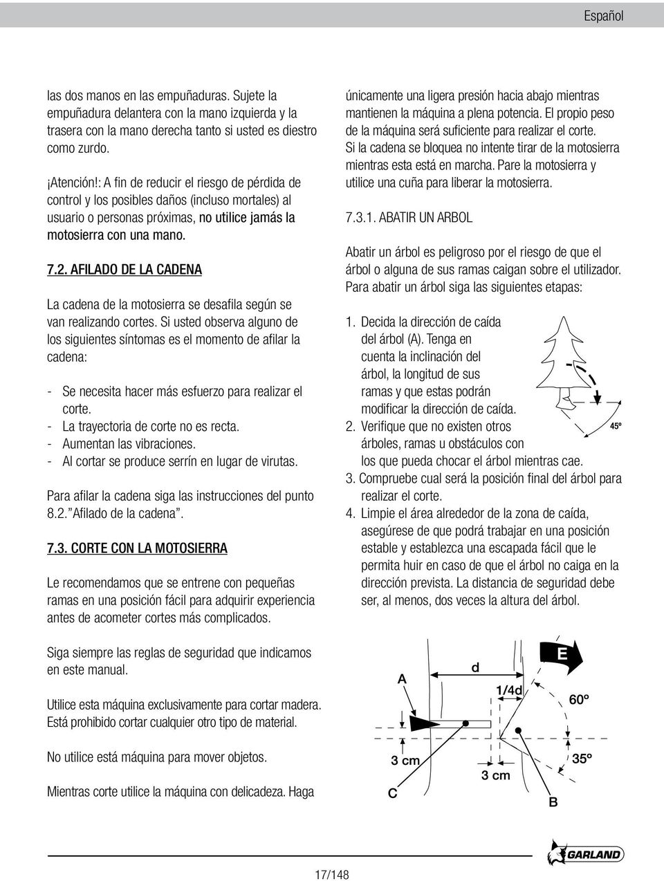 AFILADO DE LA CADENA La cadena de la motosierra se desafila según se van realizando cortes.