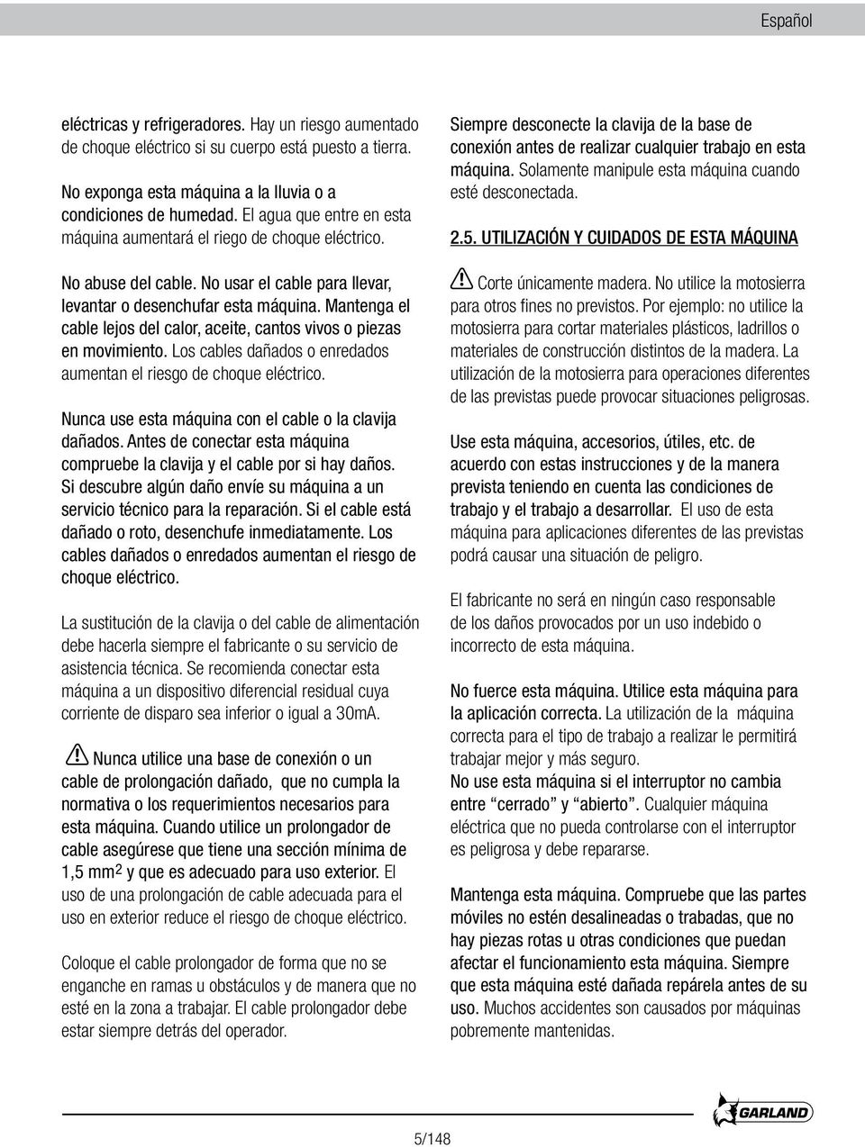 Mantenga el cable lejos del calor, aceite, cantos vivos o piezas en movimiento. Los cables dañados o enredados aumentan el riesgo de choque eléctrico.