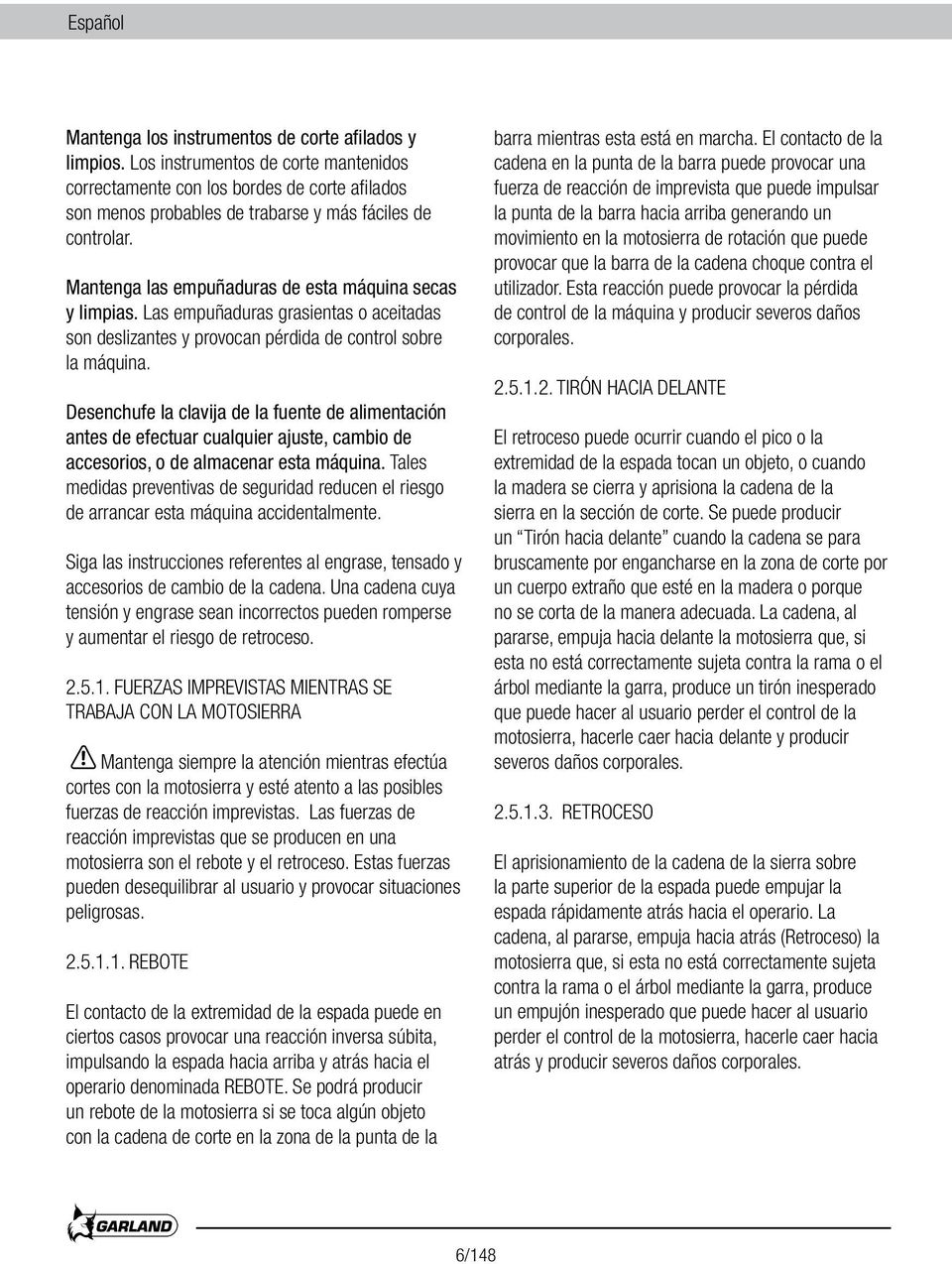 Mantenga las empuñaduras de esta máquina secas y limpias. Las empuñaduras grasientas o aceitadas son deslizantes y provocan pérdida de control sobre la máquina.