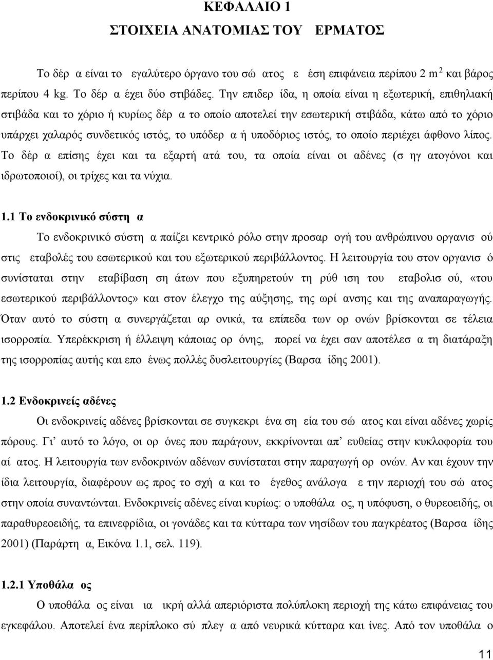 υποδόριος ιστός, το οποίο περιέχει άφθονο λίπος. Το δέρμα επίσης έχει και τα εξαρτήματά του, τα οποία είναι οι αδένες (σμηγματογόνοι και ιδρωτοποιοί), οι τρίχες και τα νύχια. 1.