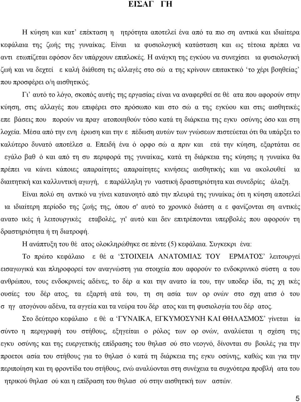 Η ανάγκη της εγκύου να συνεχίσει μια φυσιολογική ζωή και να δεχτεί με καλή διάθεση τις αλλαγές στο σώμα της κρίνουν επιτακτικό το χέρι βοηθείας που προσφέρει ο/η αισθητικός.