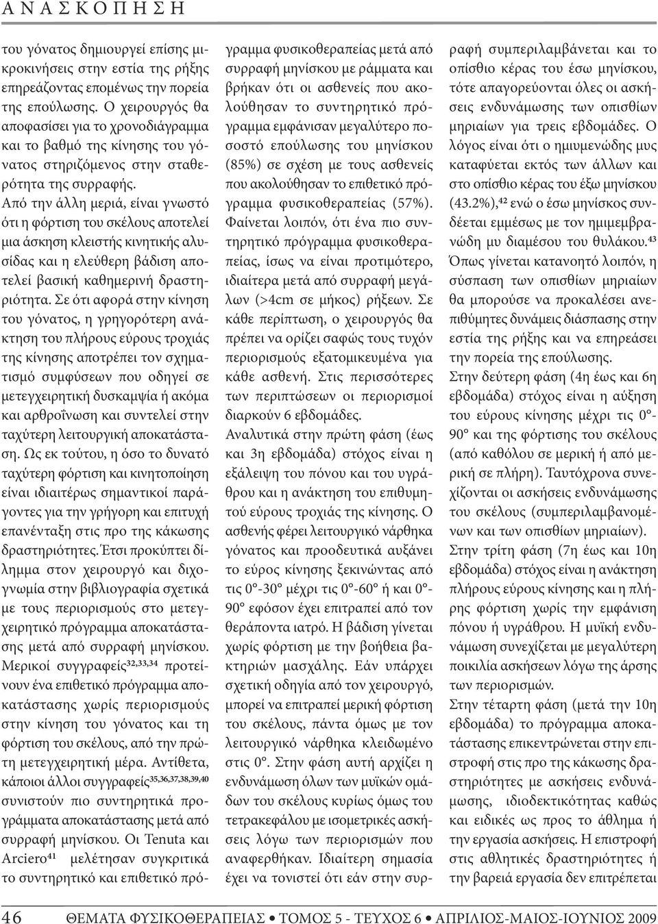 Από την άλλη μεριά, είναι γνωστό ότι η φόρτιση του σκέλους αποτελεί μια άσκηση κλειστής κινητικής αλυσίδας και η ελεύθερη βάδιση αποτελεί βασική καθημερινή δραστηριότητα.