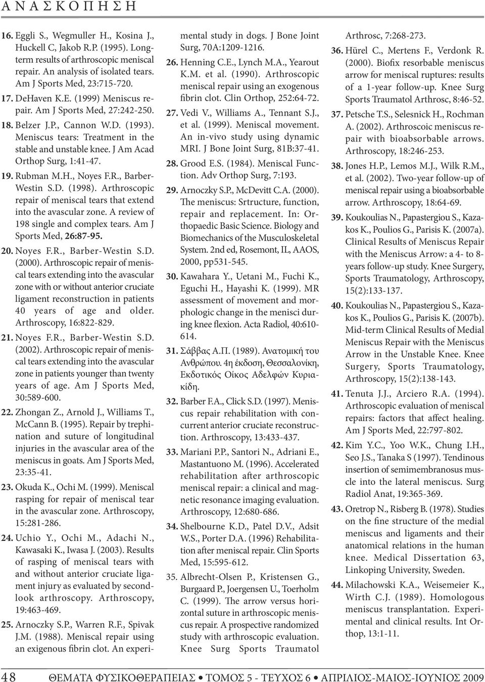 D. (1998). Arthroscopic repair of meniscal tears that extend into the avascular zone. A review of 198 single and complex tears. Am J Sports Med, 26:87-95. 20. Noyes F.R., Barber-Westin S.D. (2000).