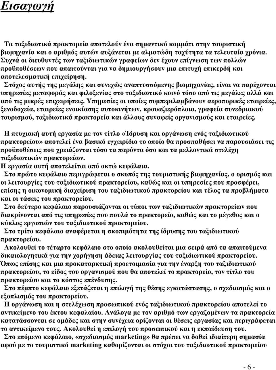 Στόχος αυτής της μεγάλης και συνεχώς αναπτυσσόμενης βιομηχανίας, είναι να παρέχονται υπηρεσίες μεταφοράς και φιλοξενίας στο ταξιδιωτικό κοινό τόσο από τις μεγάλες αλλά και από τις μικρές επιχειρήσεις.