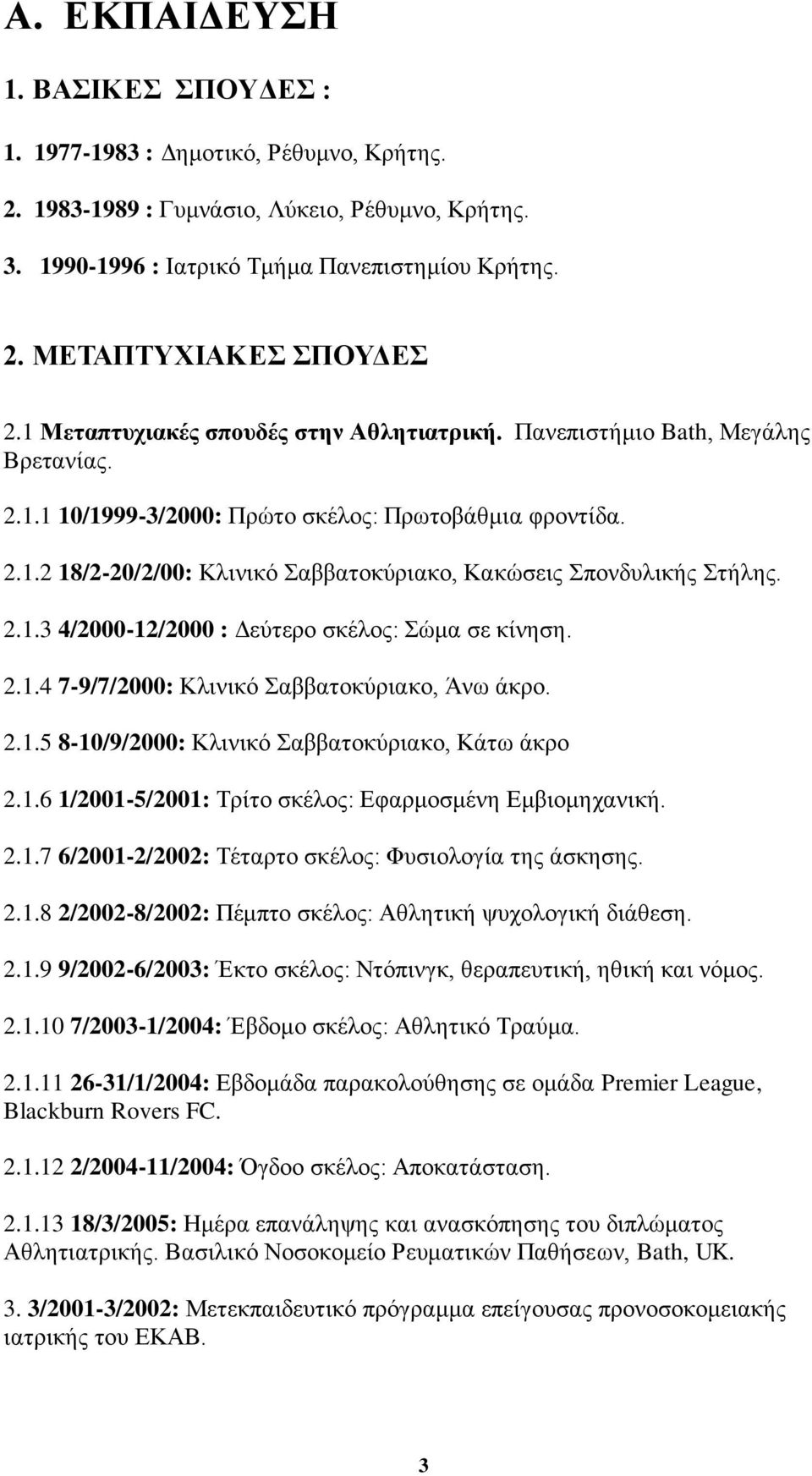 2.1.3 4/2000-12/2000 : Γεχηεξν ζθέινο: ψκα ζε θίλεζε. 2.1.4 7-9/7/2000: Κιηληθφ αββαηνθχξηαθν, Άλσ άθξν. 2.1.5 8-10/9/2000: Κιηληθφ αββαηνθχξηαθν, Κάησ άθξν 2.1.6 1/2001-5/2001: Σξίην ζθέινο: Δθαξκνζκέλε Δκβηνκεραληθή.